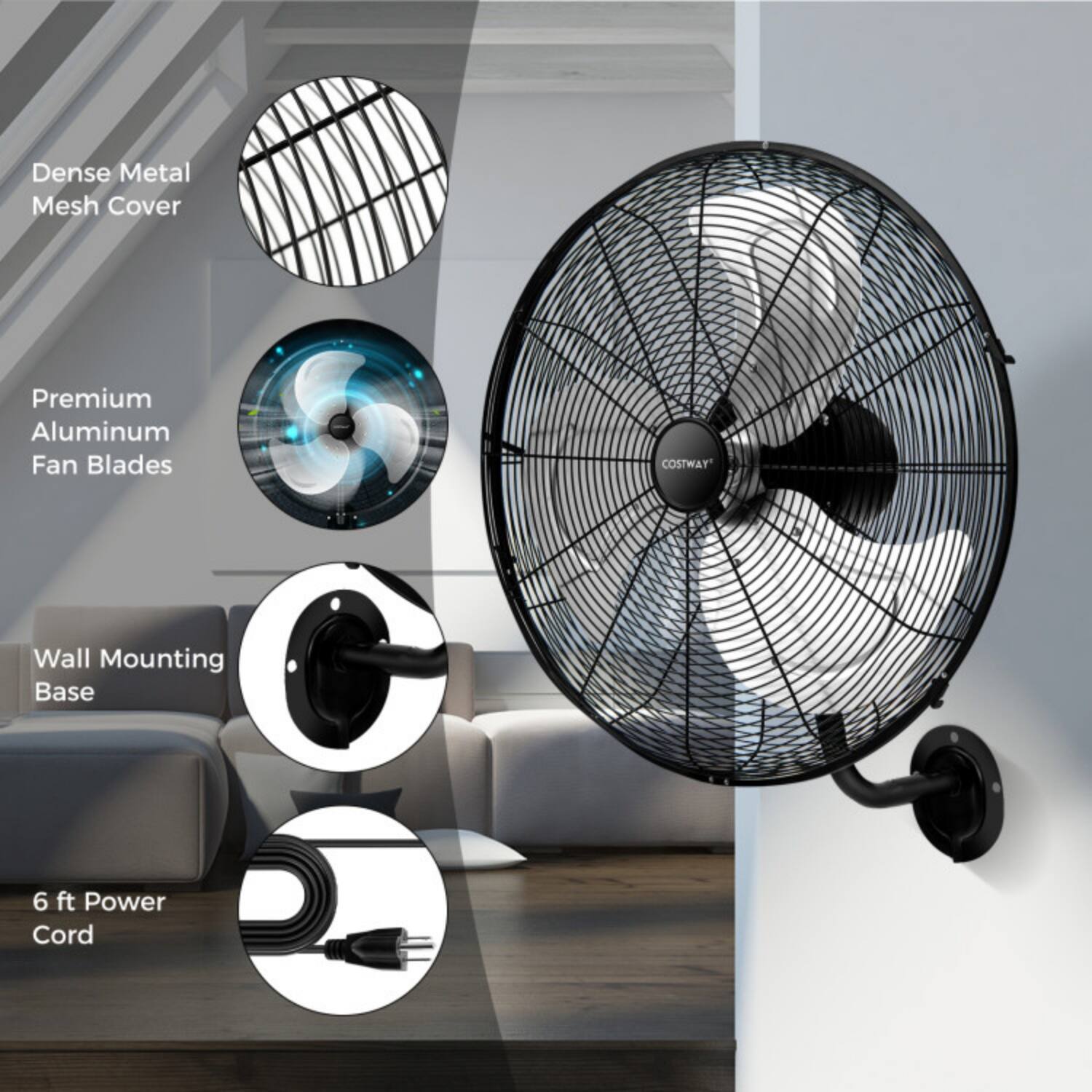 Dense Metal Mesh Cover  
Premium Aluminum Fan Blades  
Wall Mounting Base  
6 ft Power Cord