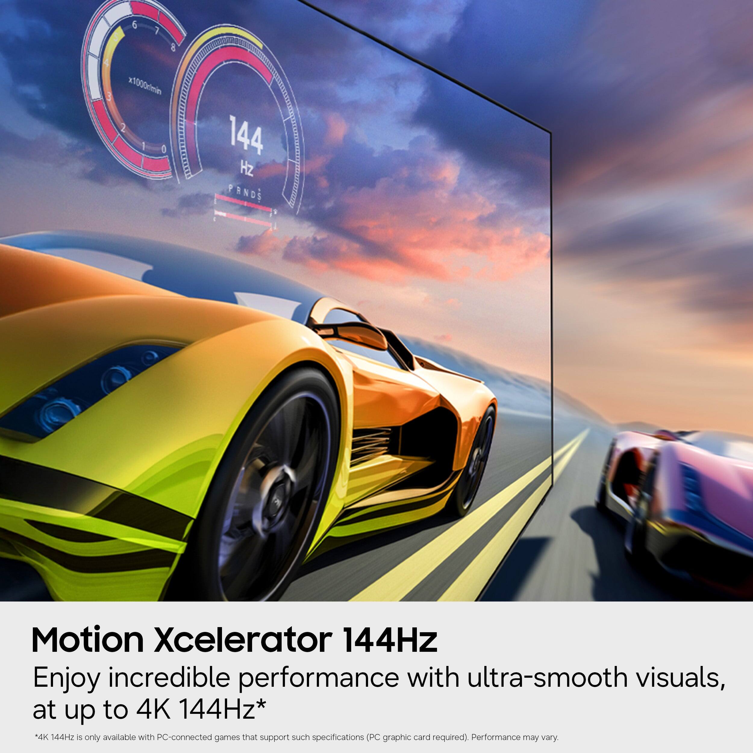 Motion Xcelerator 144Hz  
Enjoy incredible performance with ultra-smooth visuals, at up to 4K 144Hz*  
*4K 144Hz is only available with PC-connected games that support such specifications (PC graphic card required). Performance may vary.