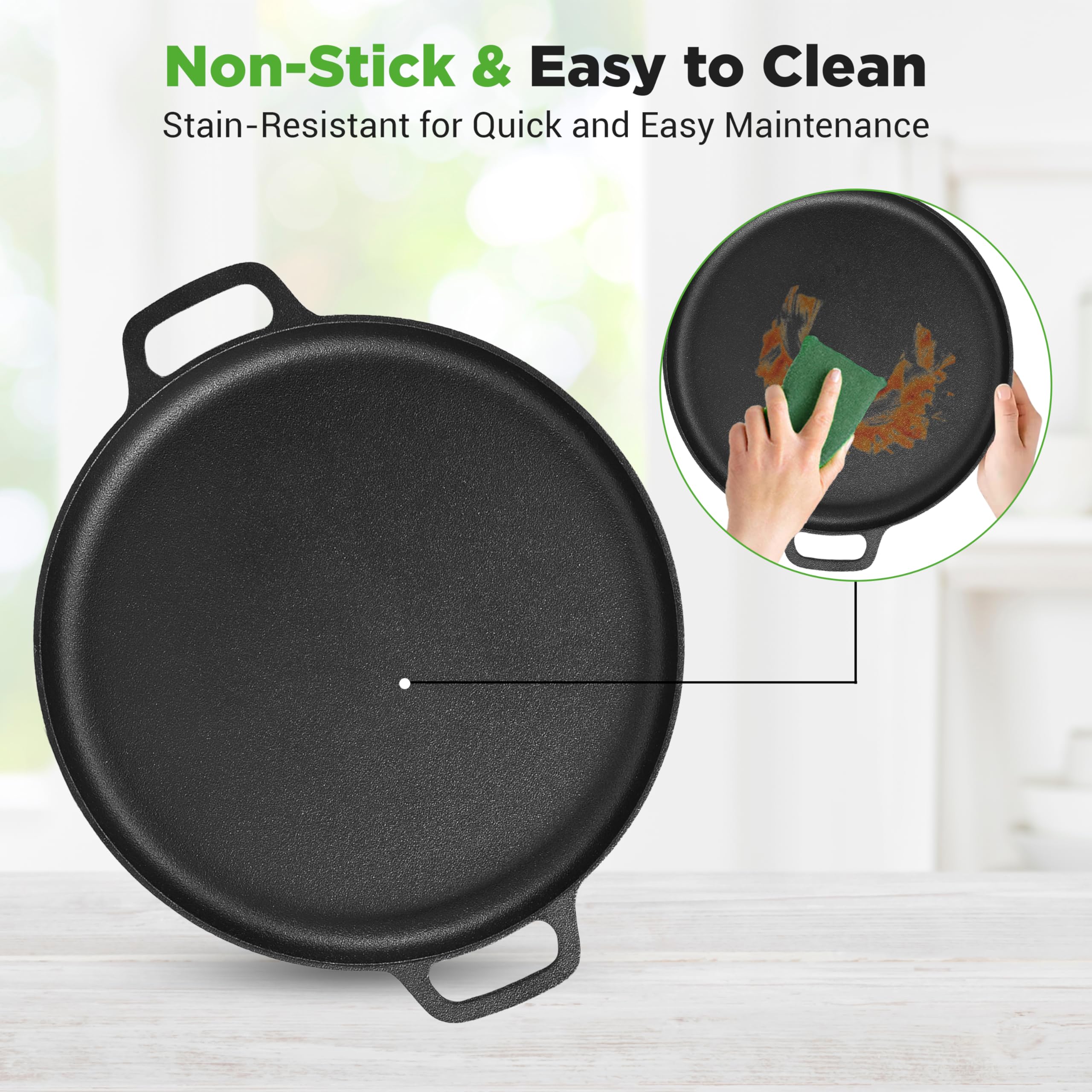 Non-Stick & Easy to Clean  
Stain-Resistant for Quick and Easy Maintenance