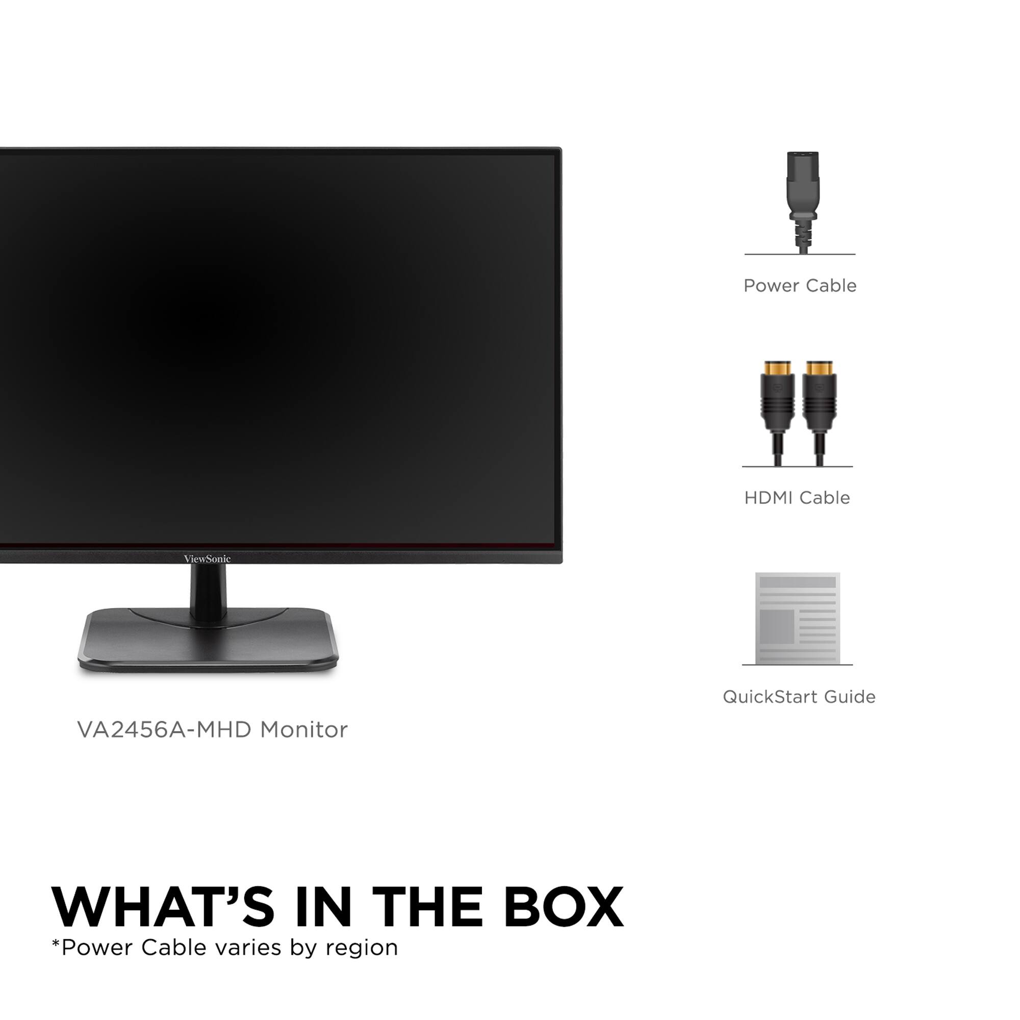 **ViewSonic VA2456A-MHD Monitor QuickStart Guide**

**WHAT'S IN THE BOX**

- Power Cable
- HDMI Cable
- QuickStart Guide

*Power Cable varies by region