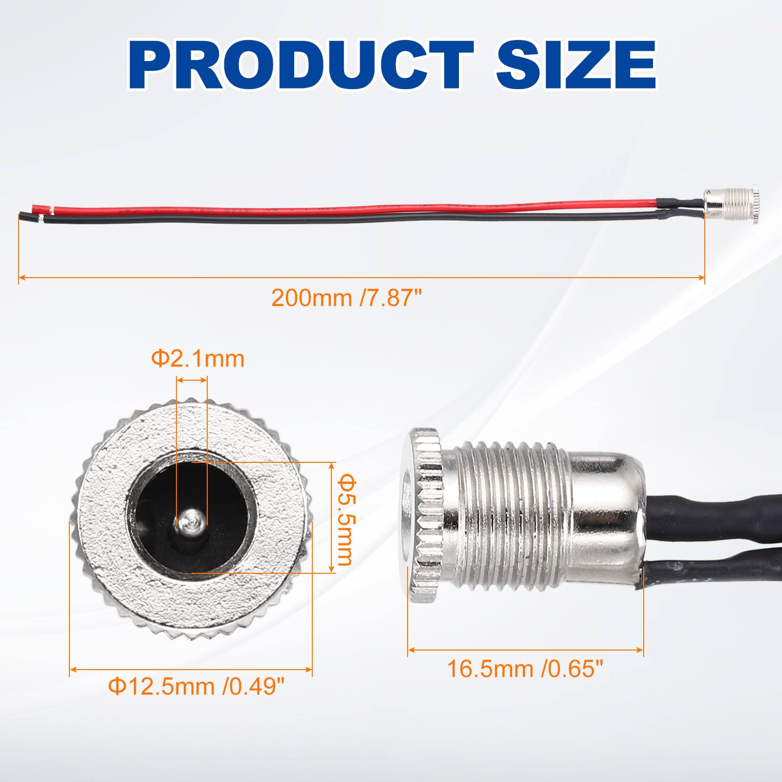 PRODUCT SIZE  
200mm / 7.87"  
Φ2.1mm  
Φ5.5mm  
Φ12.5mm / 0.49"  
16.5mm / 0.65"