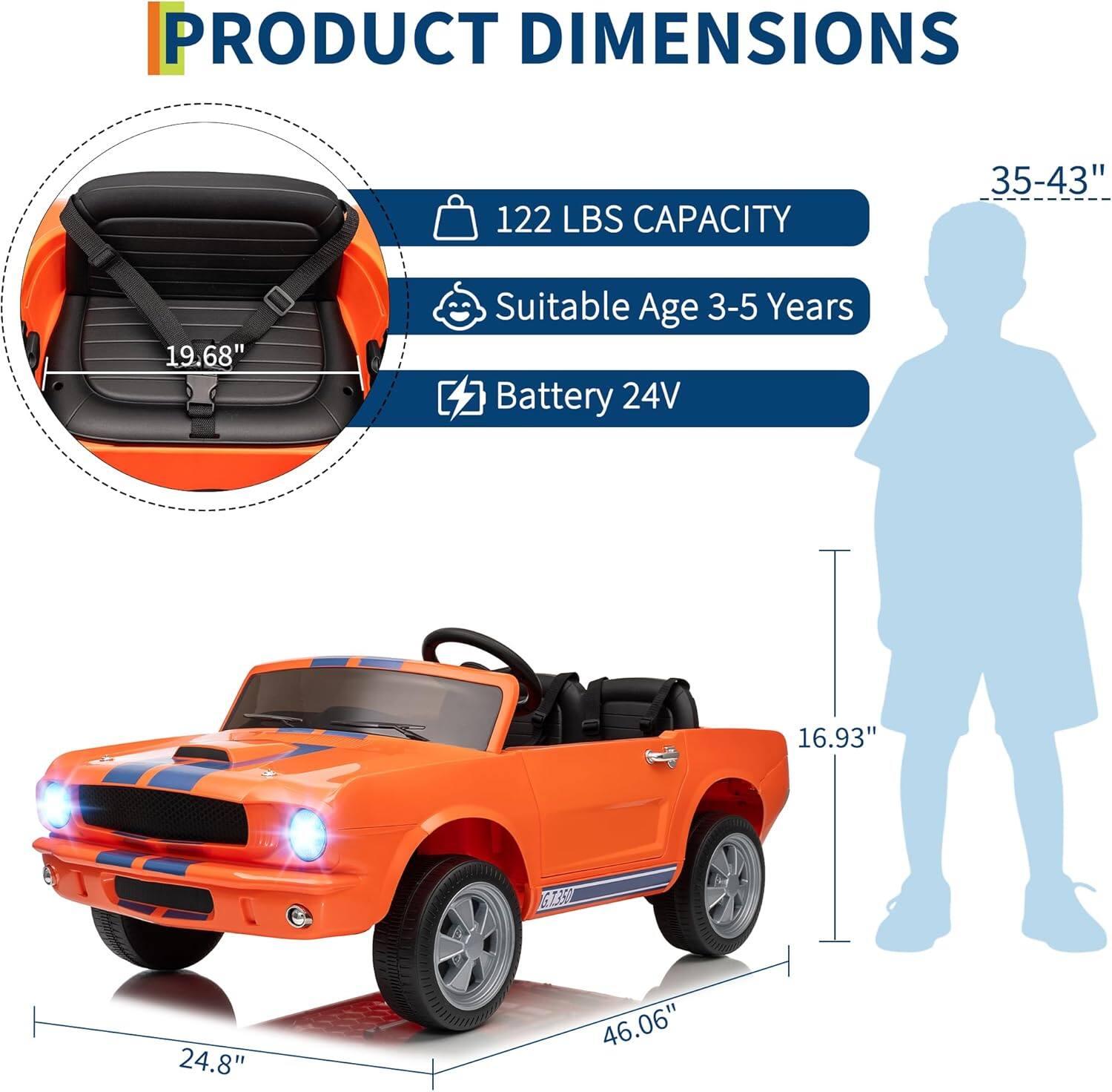 PRODUCT DIMENSIONS

- 122 LBS CAPACITY
- Suitable Age 3-5 Years
- Battery 24V

Dimensions:
- Length: 46.06"
- Width: 24.8"
- Height: 16.93"
- Seat Height: 19.68"
- Child Height Range: 35-43"