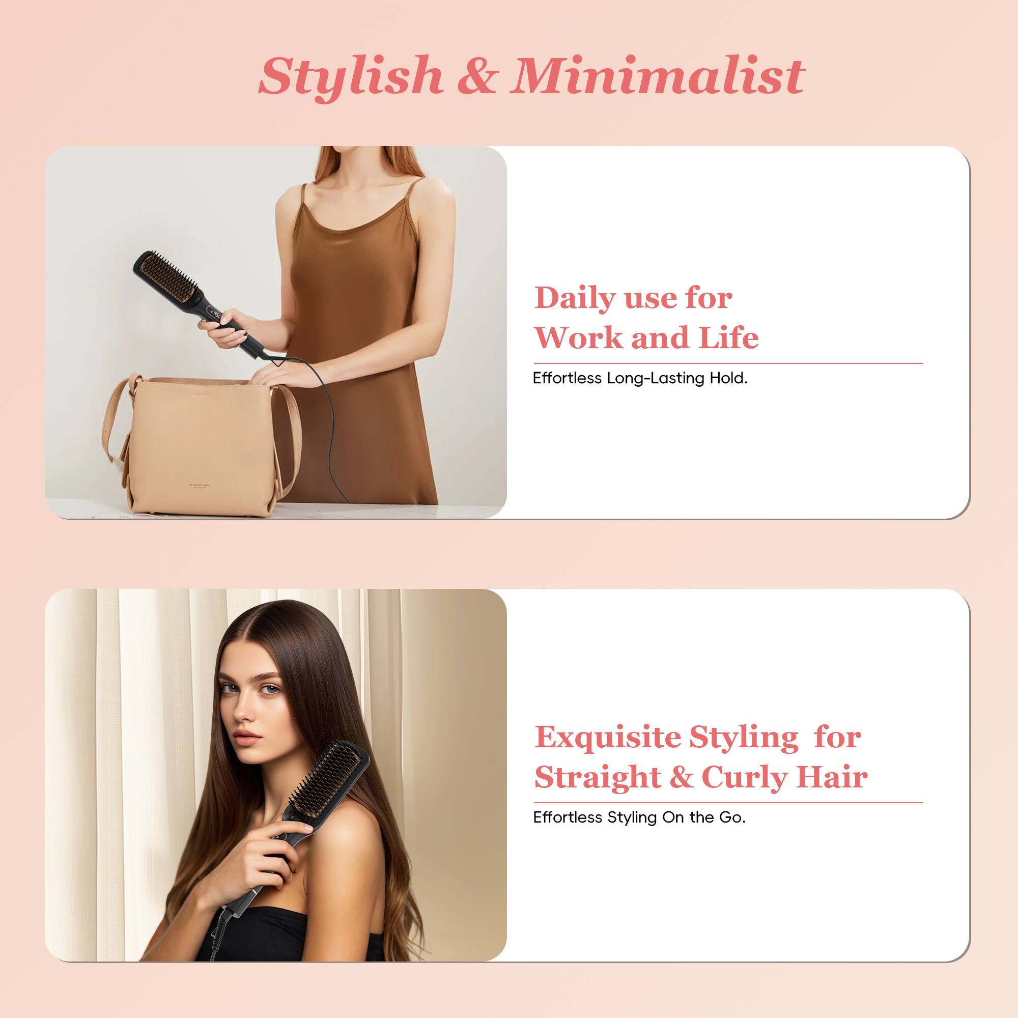 Stylish & Minimalist

Daily use for Work and Life
Effortless Long-Lasting Hold.

Exquisite Styling for Straight & Curly Hair
Effortless Styling On the Go.