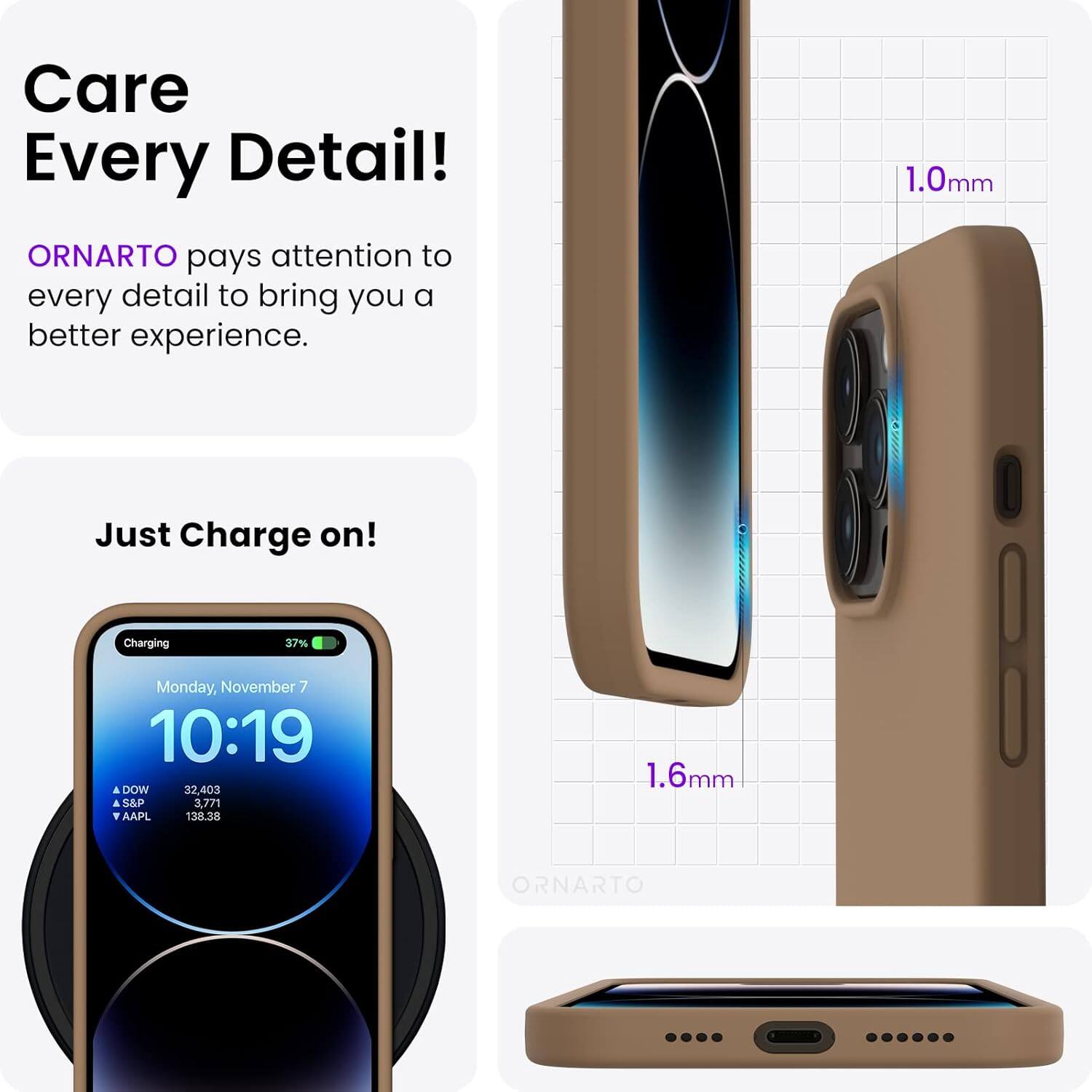 Care Every Detail! ORNARTO pays attention to every detail to bring you a better experience. 1.0mm Just Charge on! Charging 37% Monday, November 7 10:19 DOW 32,403 S&P 3,771 AAPL 138.38 1.6mm ORNARTO