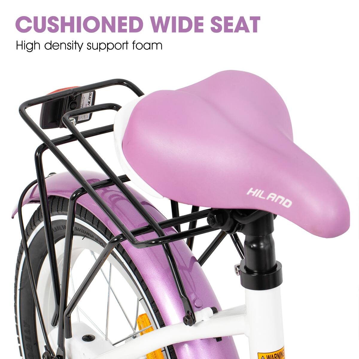 CUSHIONED WIDE SEAT  
High density support foam  
HILAND
