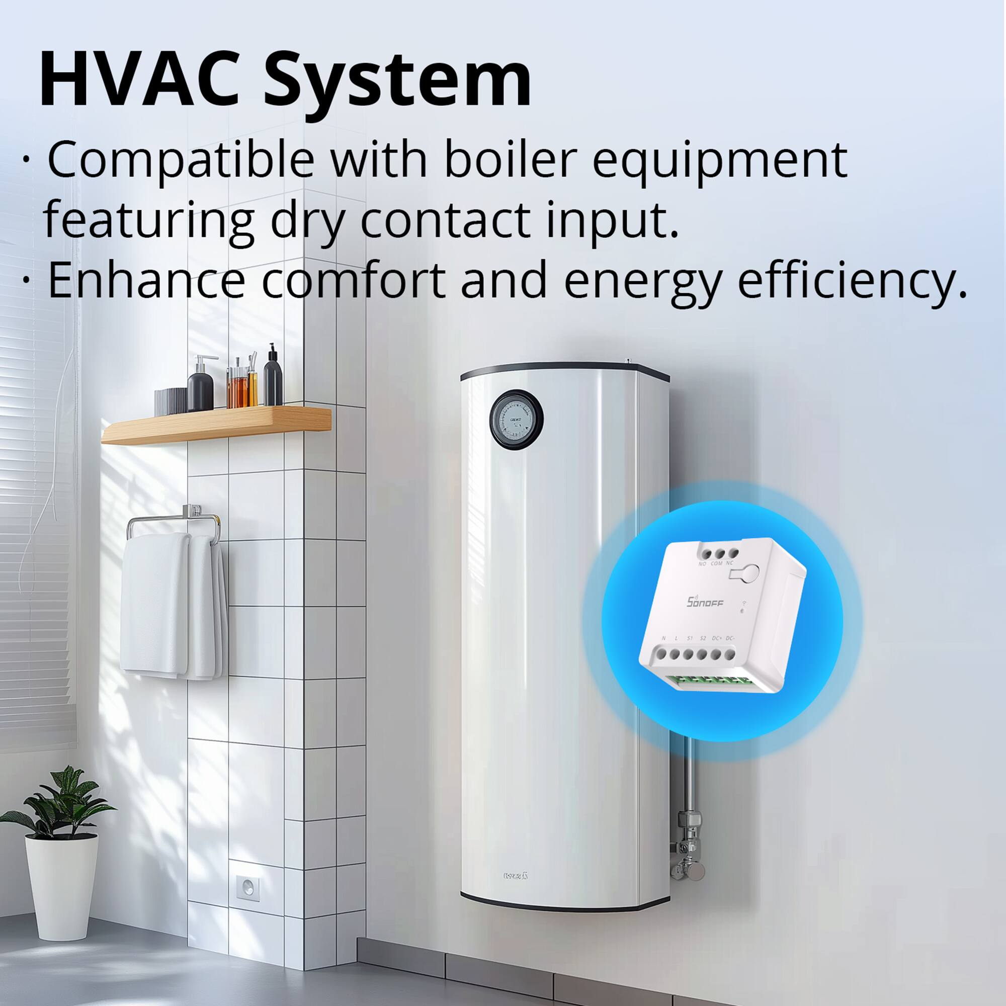 HVAC System

- Compatible with boiler equipment featuring dry contact input.
- Enhance comfort and energy efficiency.