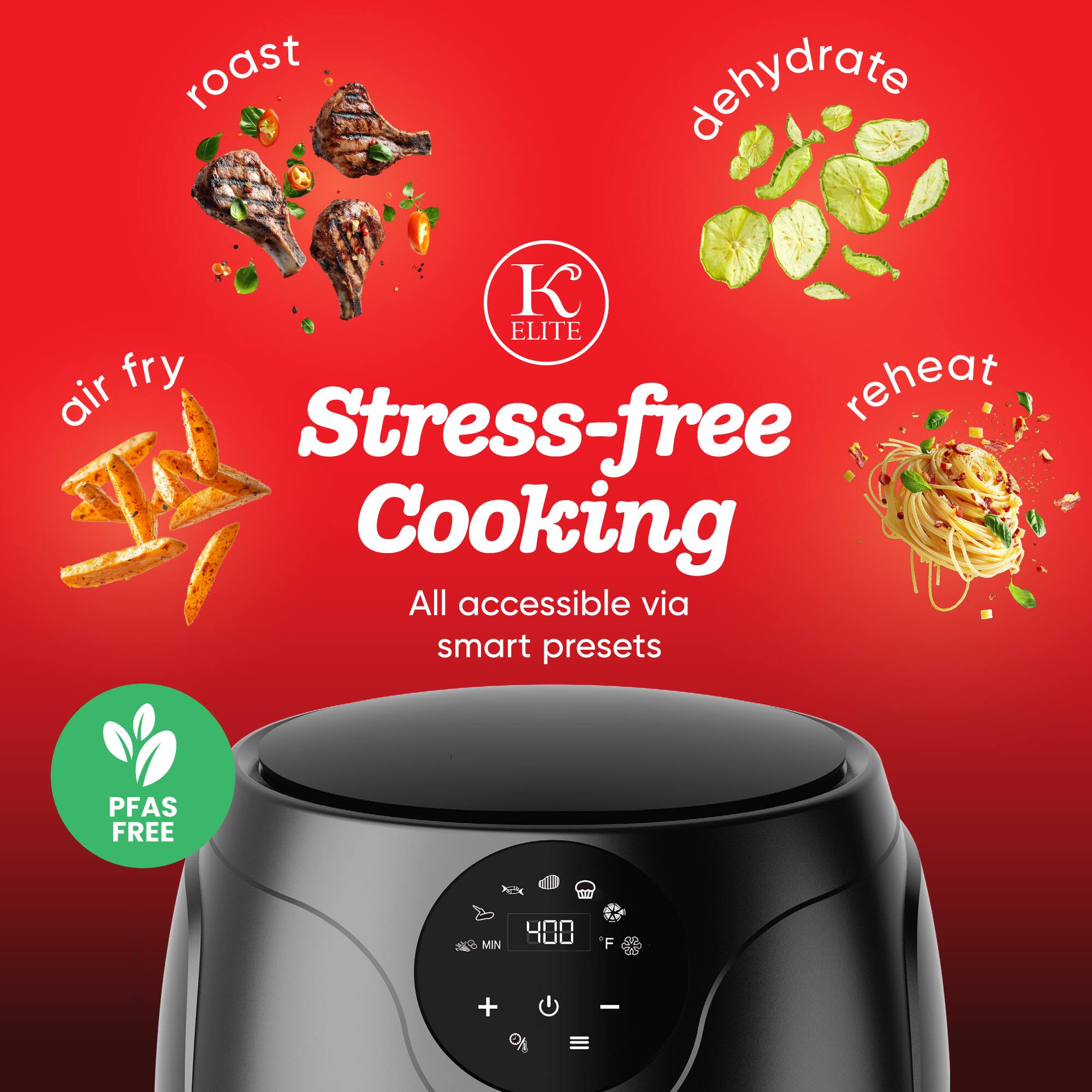 roast  
dehydrate  
air fry  
reheat  

Stress-free Cooking  
All accessible via smart presets  

PFAS FREE  

400 F