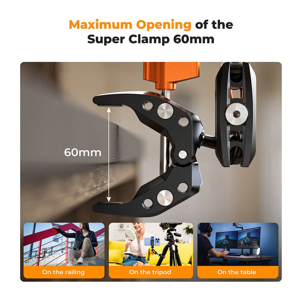 Maximum Opening of the Super Clamp 60mm

60mm

On the railing

On the tripod

On the table