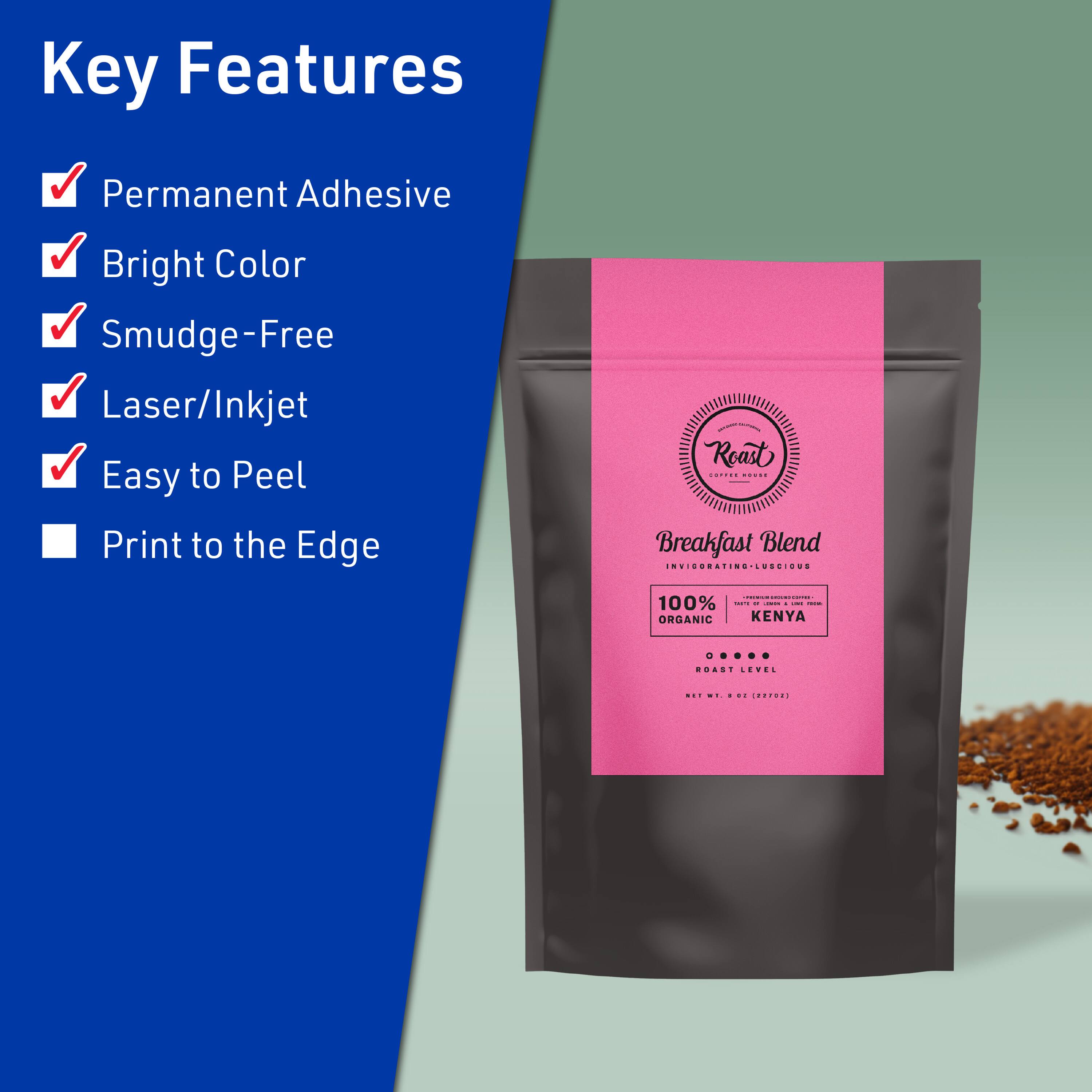 Key Features  
- Permanent Adhesive  
- Bright Color  
- Smudge-Free  
- Laser/Inkjet  
- Easy to Peel  
- Print to the Edge  

Roast  
Breakfast Blend  
INVIGORATING-LUOSIDUS  

100% ORGANIC  
KENYA  

ROAST LEVEL  
NET WT. 12 OZ (340g)