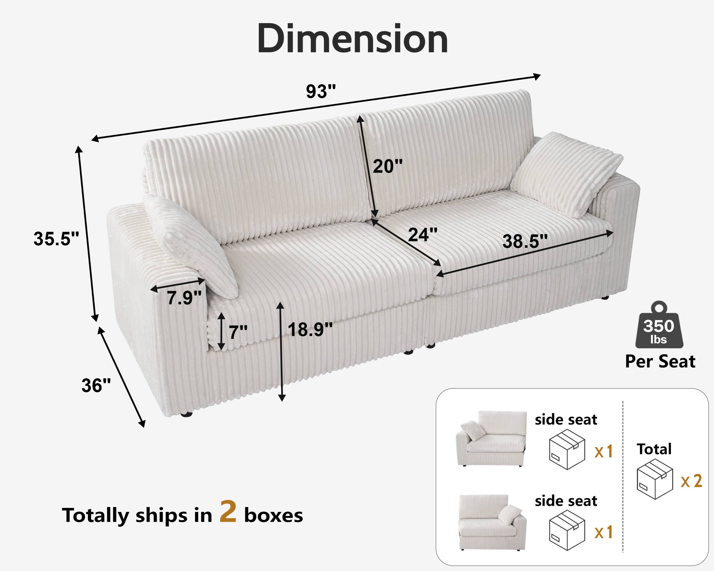 Dimension  
93" 20" 35.5" 24" 38.5" 7.9" 36" 7" 18.9"  
350 lbs Per Seat  
side seat x1  
side seat x1  
Total x2  
Totally ships in 2 boxes