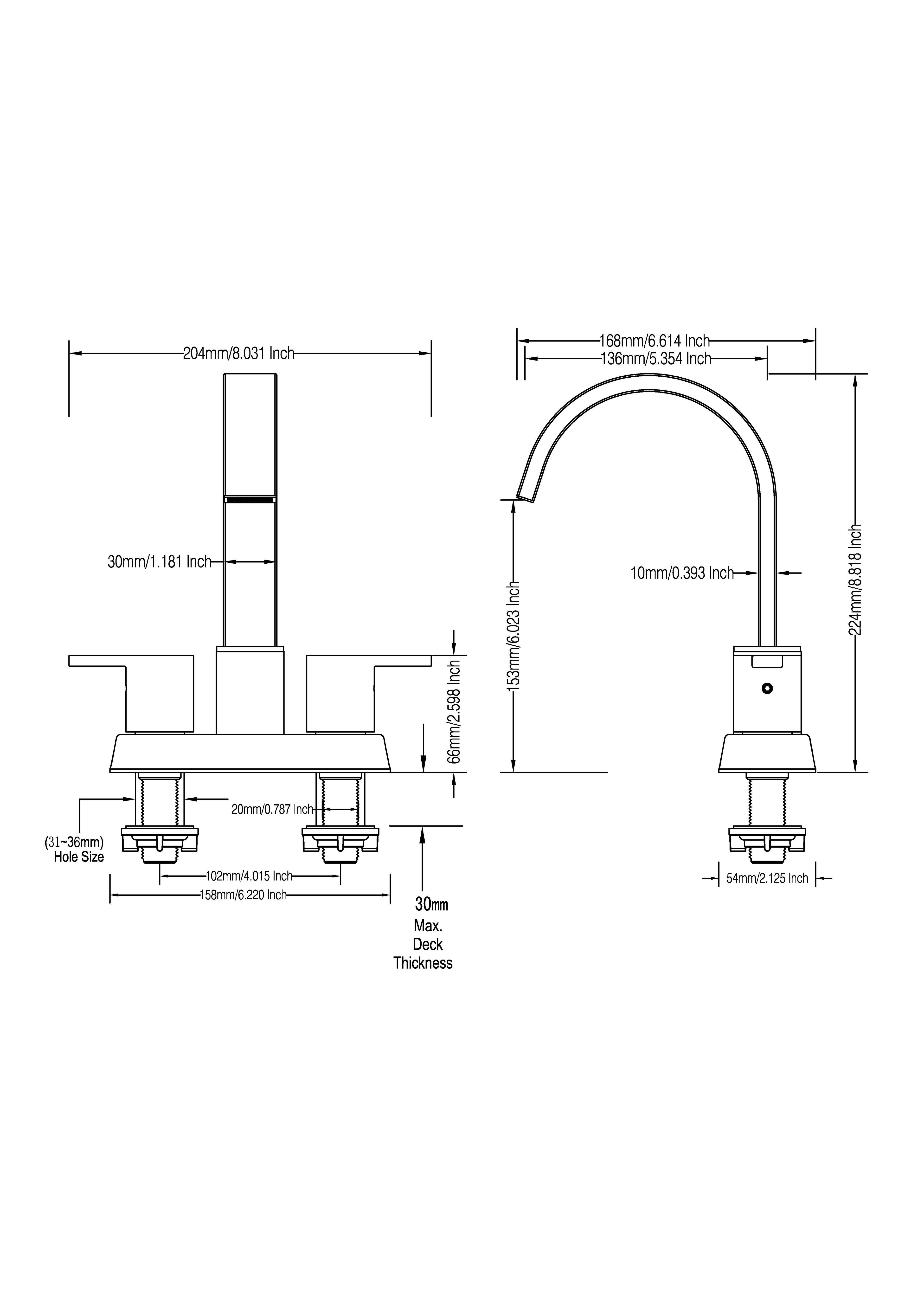 - 204mm / 8.031 Inch
- 68mm / 6.614 Inch
- 36mm / 5.354 Inch
- 30mm / 1.181 Inch
- 20mm / 0.787 Inch
- 66mm / 2.598 Inch
- 153mm / 6.023 Inch
- 10mm / 0.393 Inch
- 224mm / 8.818 Inch (31-36mm) Hole Size
- 66mm / 2.598 Inch
- 54mm / 2.125 Inch
- 158mm / 6.220 Inch
- 30mm Max. Deck Thickness