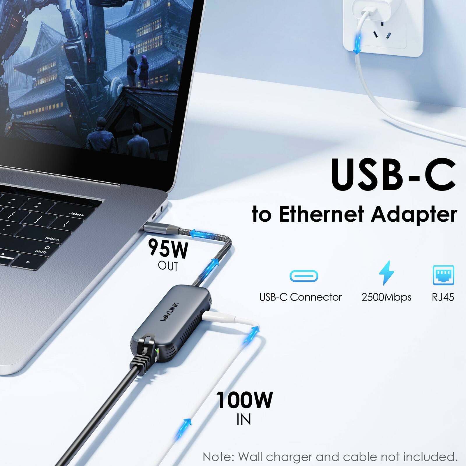 USB-C to Ethernet Adapter - USB-C Connector 2500Mbps RJ45  
95W OUT  
100W IN  
Note: Wall charger and cable not included.