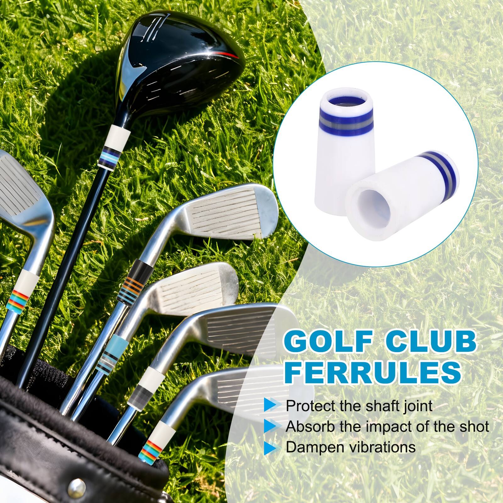 GOLF CLUB FERRULES  
- Protect the shaft joint  
- Absorb the impact of the shot  
- Dampen vibrations
