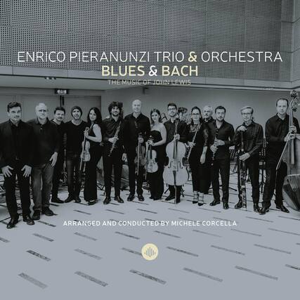 ENRICO PIERANUNZI TRIO & ORCHESTRA
BLUES & BACH
THE MUSIC OF JOHN LEWIS
ARRANGED AND CONDUCTED BY MICHELE CORCELLA