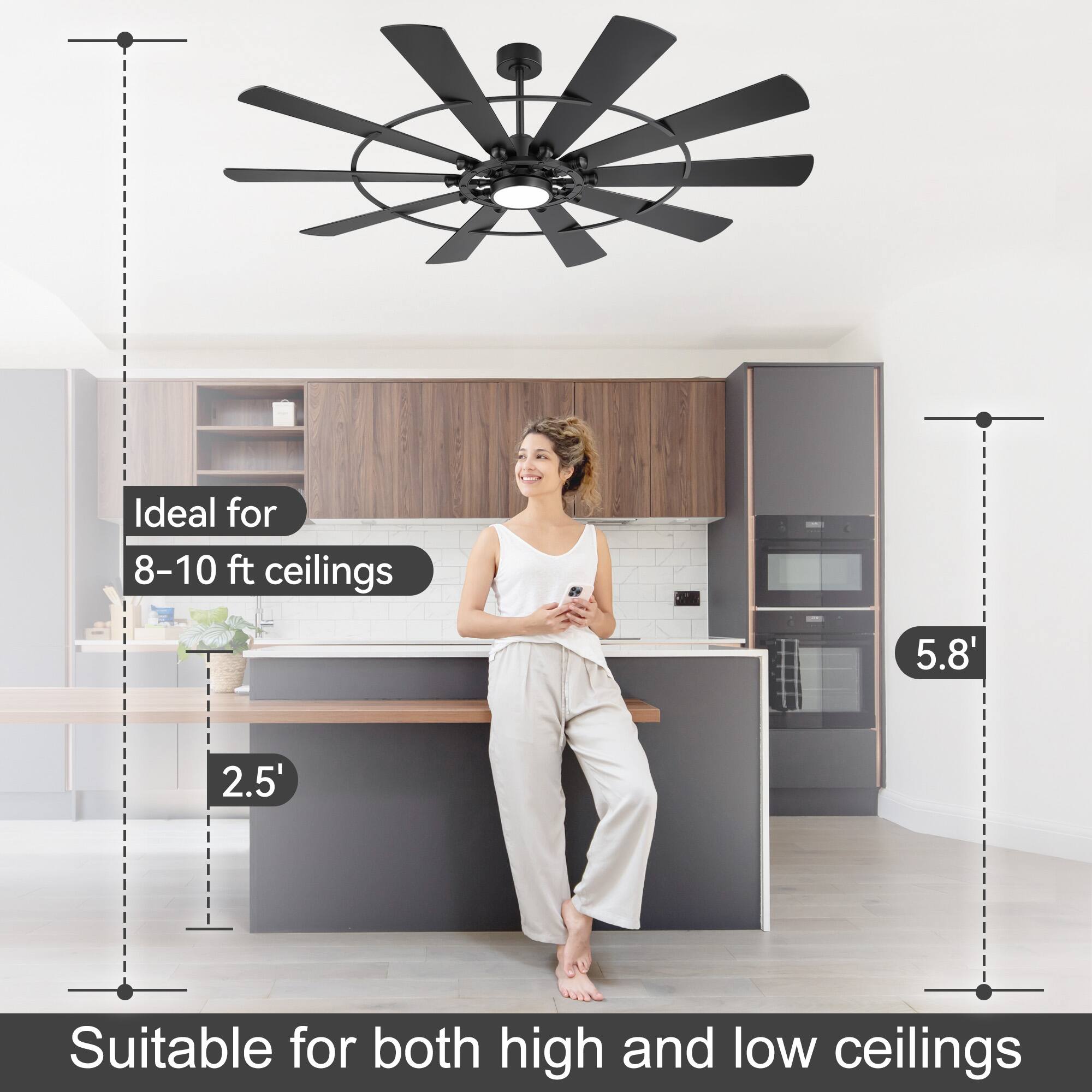 Ideal for 8-10 ft ceilings  
5.8'  
2.5'  
Suitable for both high and low ceilings