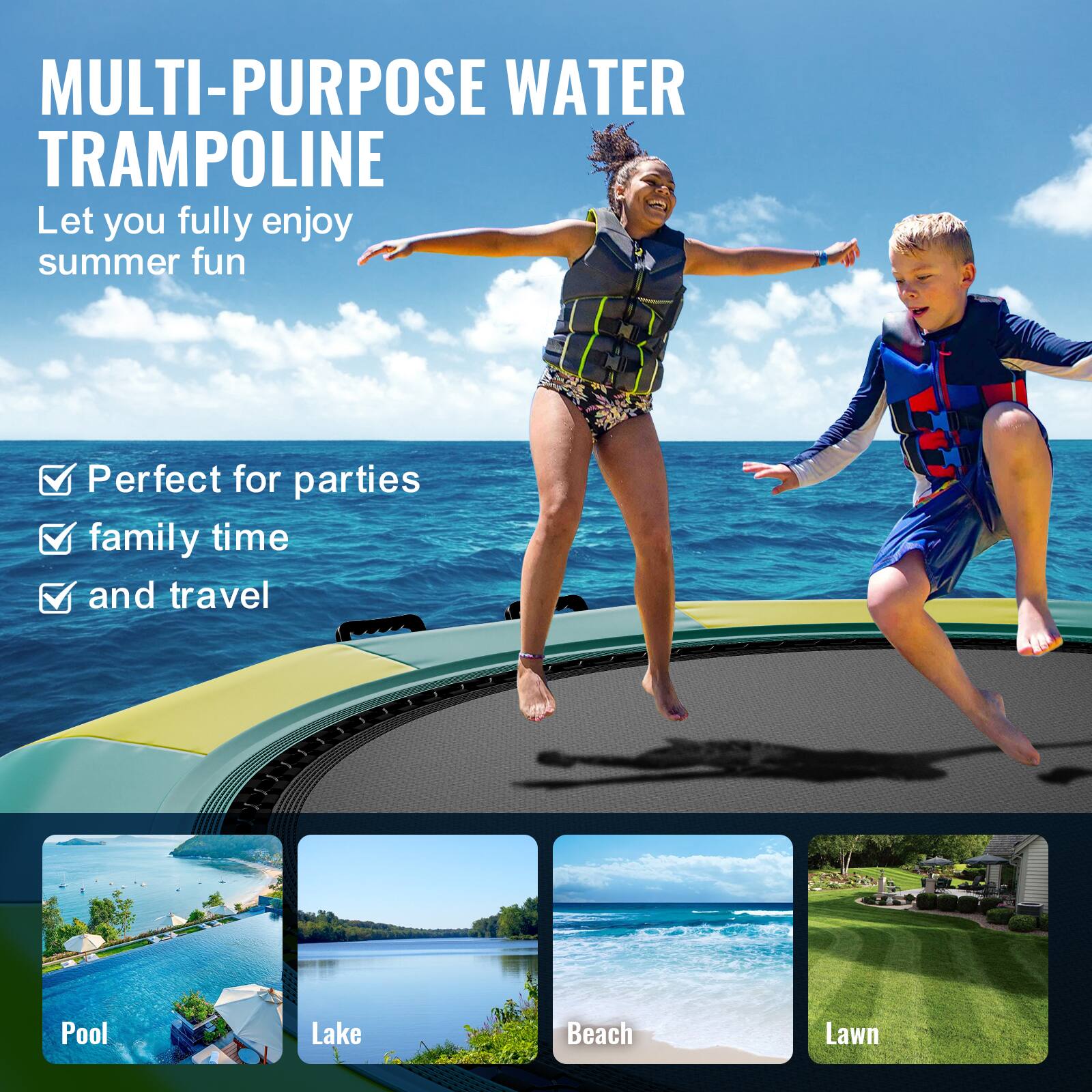 MULTI-PURPOSE WATER TRAMPOLINE
Let you fully enjoy summer fun

Perfect for parties
family time
and travel

Pool
Lake
Beach
Lawn