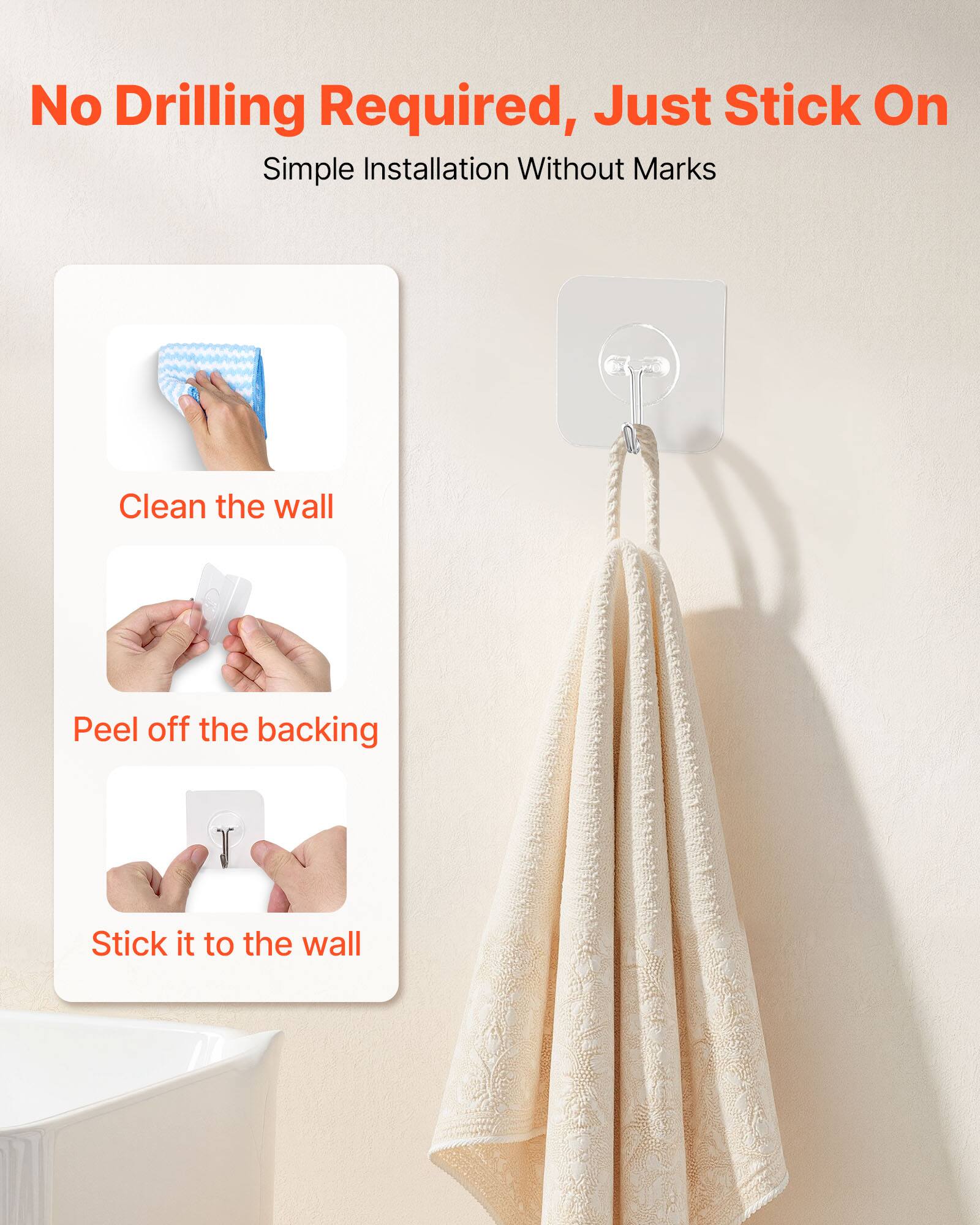 No Drilling Required, Just Stick On  
Simple Installation Without Marks  

Clean the wall  
Peel off the backing  
Stick it to the wall