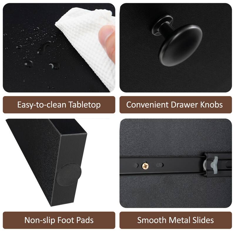 Easy-to-clean Tabletop  
Convenient Drawer Knobs  
Non-slip Foot Pads  
Smooth Metal Slides