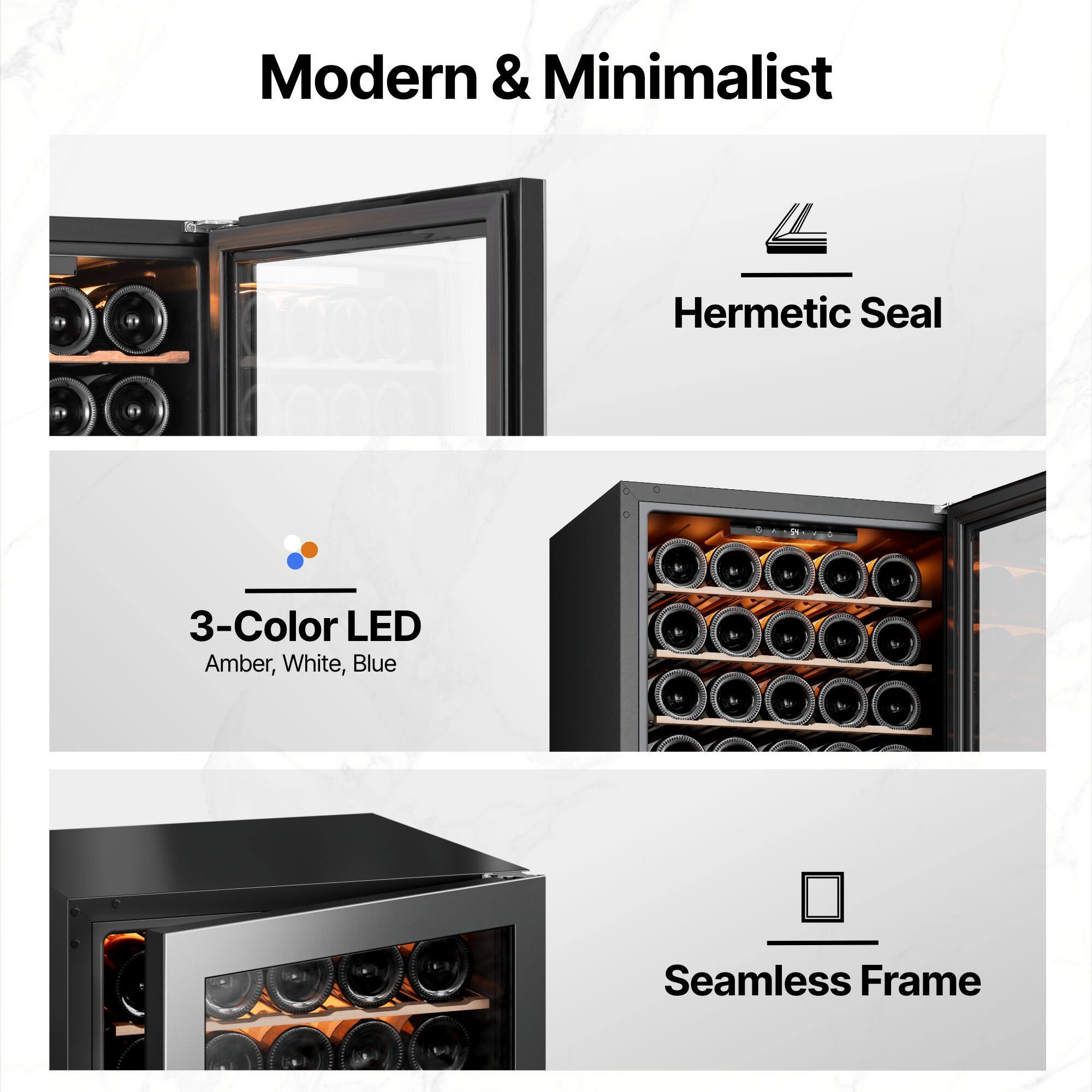 Modern & Minimalist  
Hermetic Seal  
3-Color LED (Amber, White, Blue)  
Seamless Frame