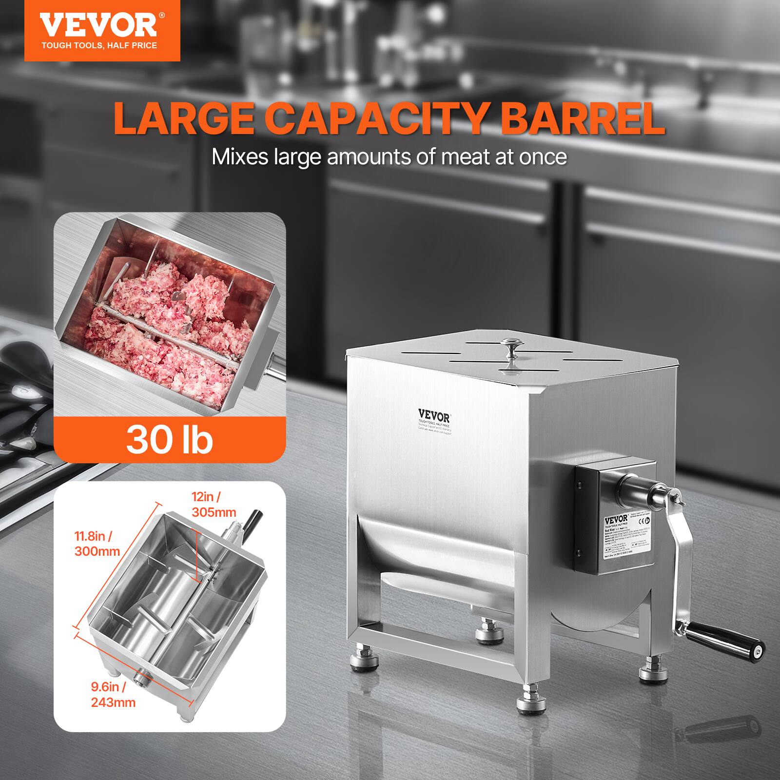 VEVOR  
TOUGH TOOLS, HALF PRICE  

LARGE CAPACITY BARREL  
Mixes large amounts of meat at once  

30 lb  

11.8in / 300mm  
12in / 305mm  
9.6in / 243mm