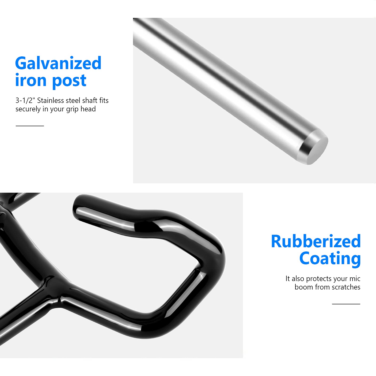 Galvanized iron post  
3-1/2" Stainless steel shaft fits securely in your grip head  

Rubberized Coating  
It also protects your mic boom from scratches