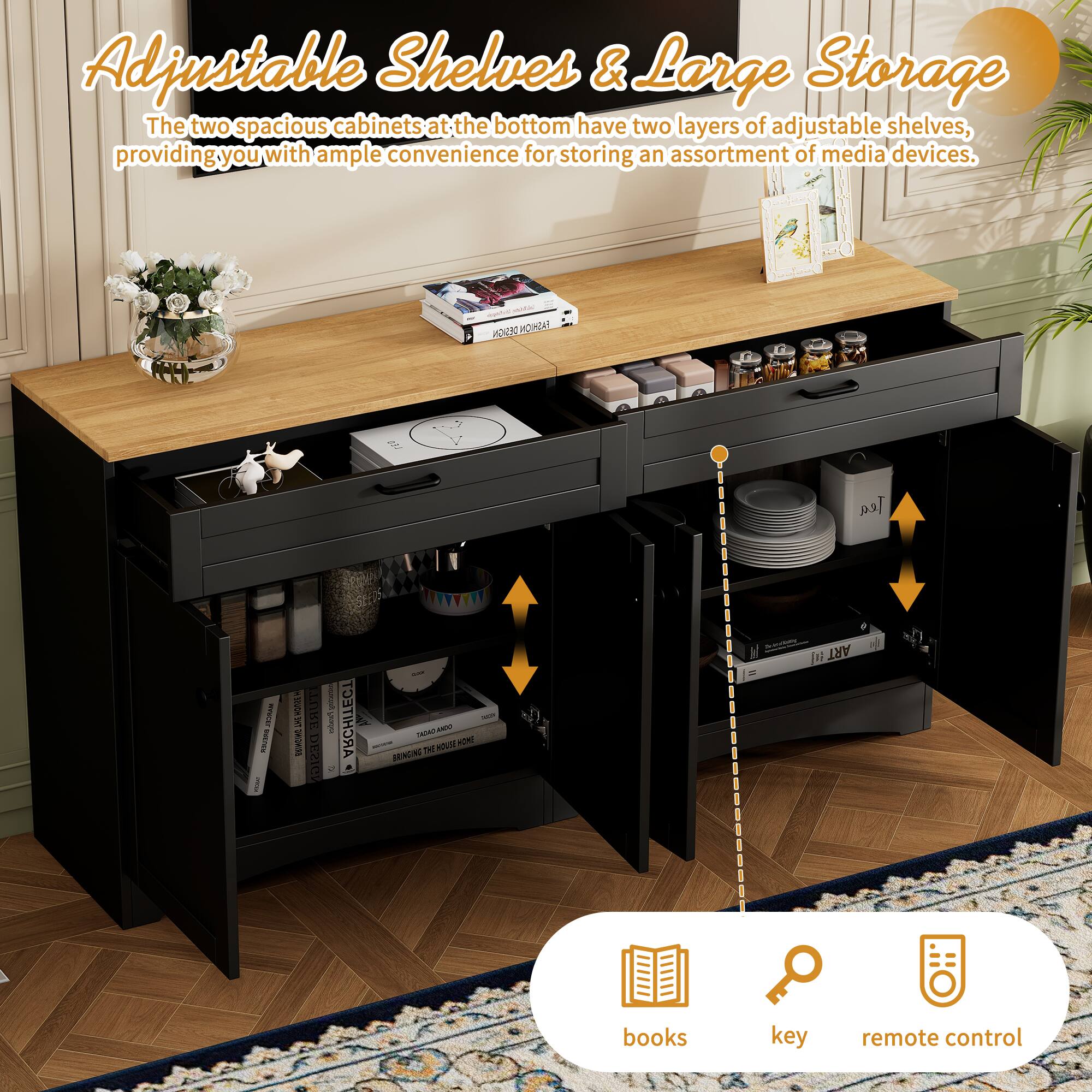 Adjustable Shelves & Large Storage

The two spacious cabinets at the bottom have two layers of adjustable shelves, providing you with ample convenience for storing an assortment of media devices.

books key remote control