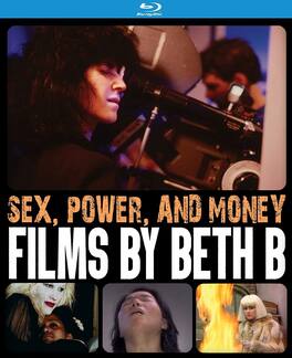 Sex, Power, And Money: Films by Beth B - BLU-RAY