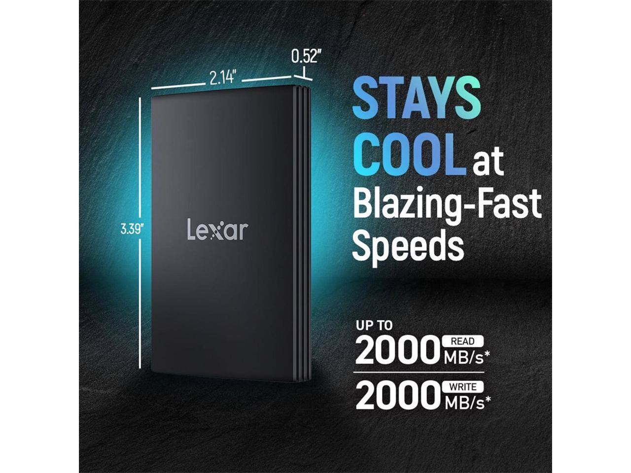 3.39" x 2.14" x 0.52"  
Lexar  
STAYS COOL at Blazing-Fast Speeds  
UP TO 2000 MB/s* READ  
UP TO 2000 MB/s* WRITE