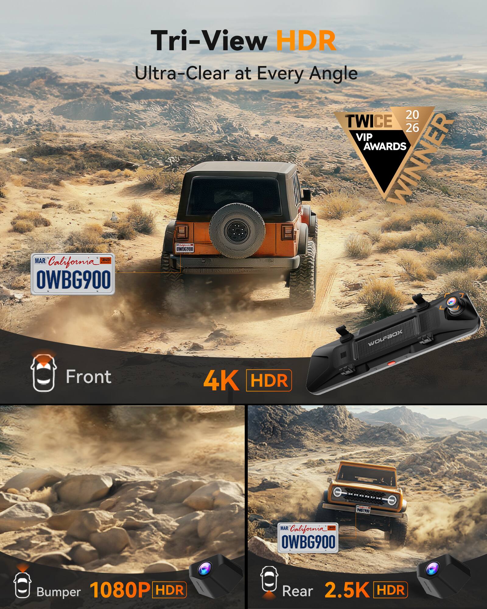 Tri-View HDR Ultra-Clear at Every Angle  
20 TWICE 26 VIP AWARDS WINNER  
DWB6900  
MAR California OWBG900  

Front  
4K HDR  

Bumper  
1080P HDR  

Rear  
2.5K HDR