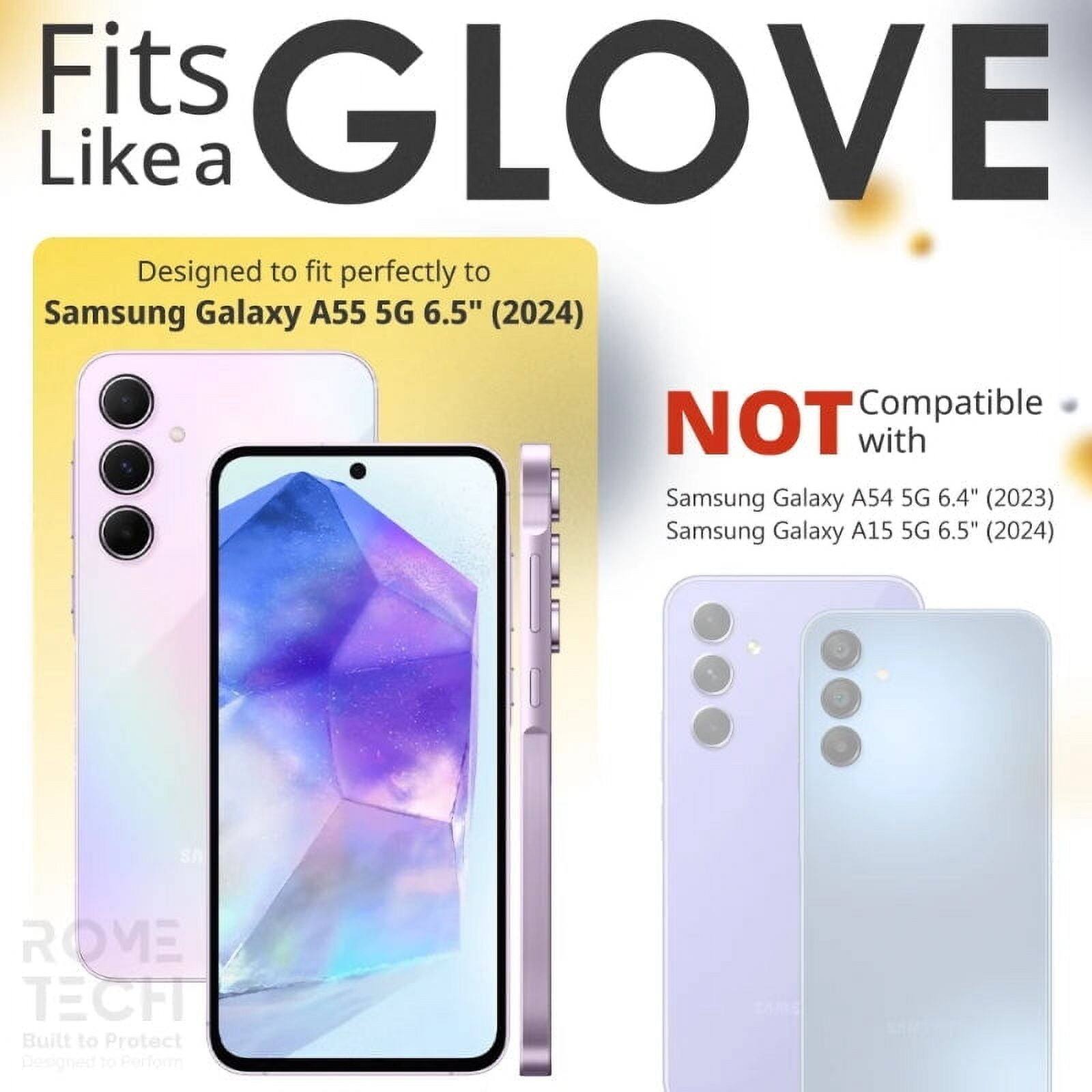 Fits GLOVE Like a  
Designed to fit perfectly to Samsung Galaxy A55 5G 6.5" (2024)  
NOT Compatible with Samsung Galaxy A54 5G 6.4" (2023) Samsung Galaxy A15 5G 6.5" (2024)  
ROME TECH  
Built to Protect  
Designed to Perform