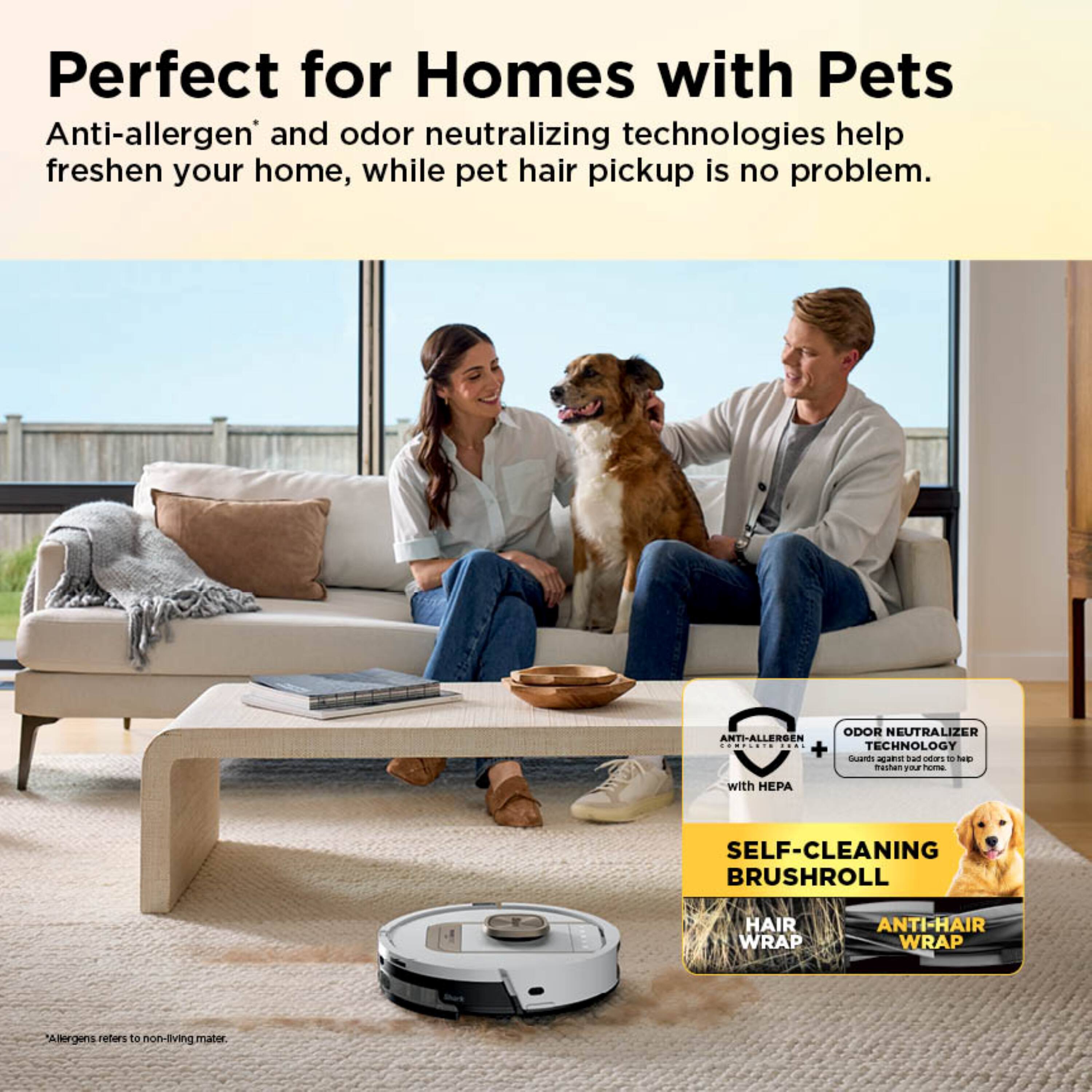 Perfect for Homes with Pets

Anti-allergen* and odor neutralizing technologies help freshen your home, while pet hair pickup is no problem.

ANTI-ALLERGEN with HEPA ODOR NEUTRALIZER TECHNOLOGY

SELF-CLEANING BRUSHROLL

HAIR WRAP

ANTI-HAIR WRAP

*Allergens refers to non-living matter.