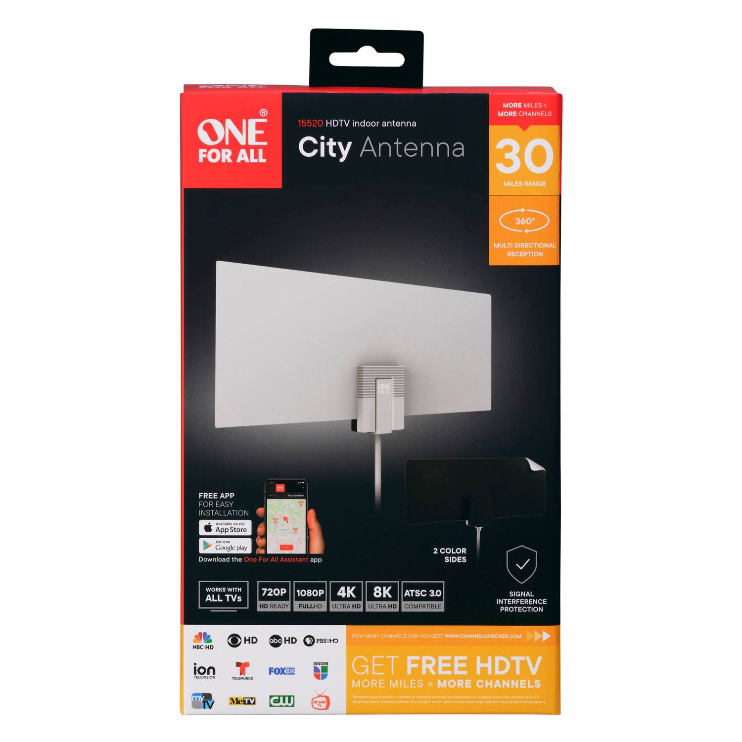 **ONE FOR ALL**

**City Antenna**

**15520 HDTV indoor antenna**

**30 MILES RANGE**

**360° MULTI DIRECTIONAL RECEPTION**

**FREE APP FOR EASY INSTALLATION**

- App Store
- Google Play

Download the One For All Assistant app

**WORKS WITH ALL TVs**

**720P 1080P 4K 8K**

**ATSC 3.0 COMPATIBLE**

**SIGNAL INTERFERENCE PROTECTION**

**2 COLOR SIDES**

**GET FREE HDTV**

**MORE MILES = MORE CHANNELS**

**NBC HD**  
**FOX HD**  
**CBS HD**  
**ABC HD**  
**PBS HD**  
**ION**  
**T**  
**FOX**  
**CW**  
**MTV**  
**MeTV**  
**G**  
**MO**  
**...**

**www.AnweLneLcs.com**

**MORE MILES = MORE CHANNELS**