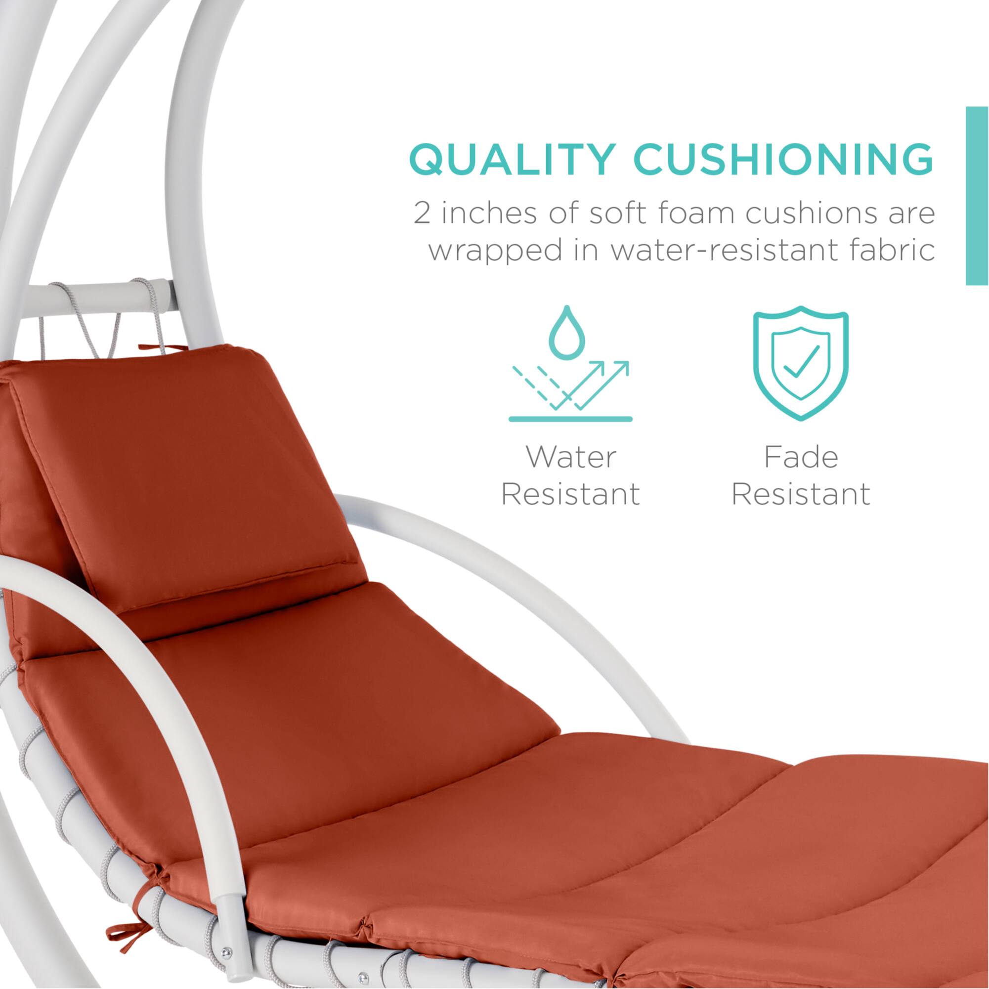 QUALITY CUSHIONING  
2 inches of soft foam cushions are wrapped in water-resistant fabric  
Water Resistant  
Fade Resistant