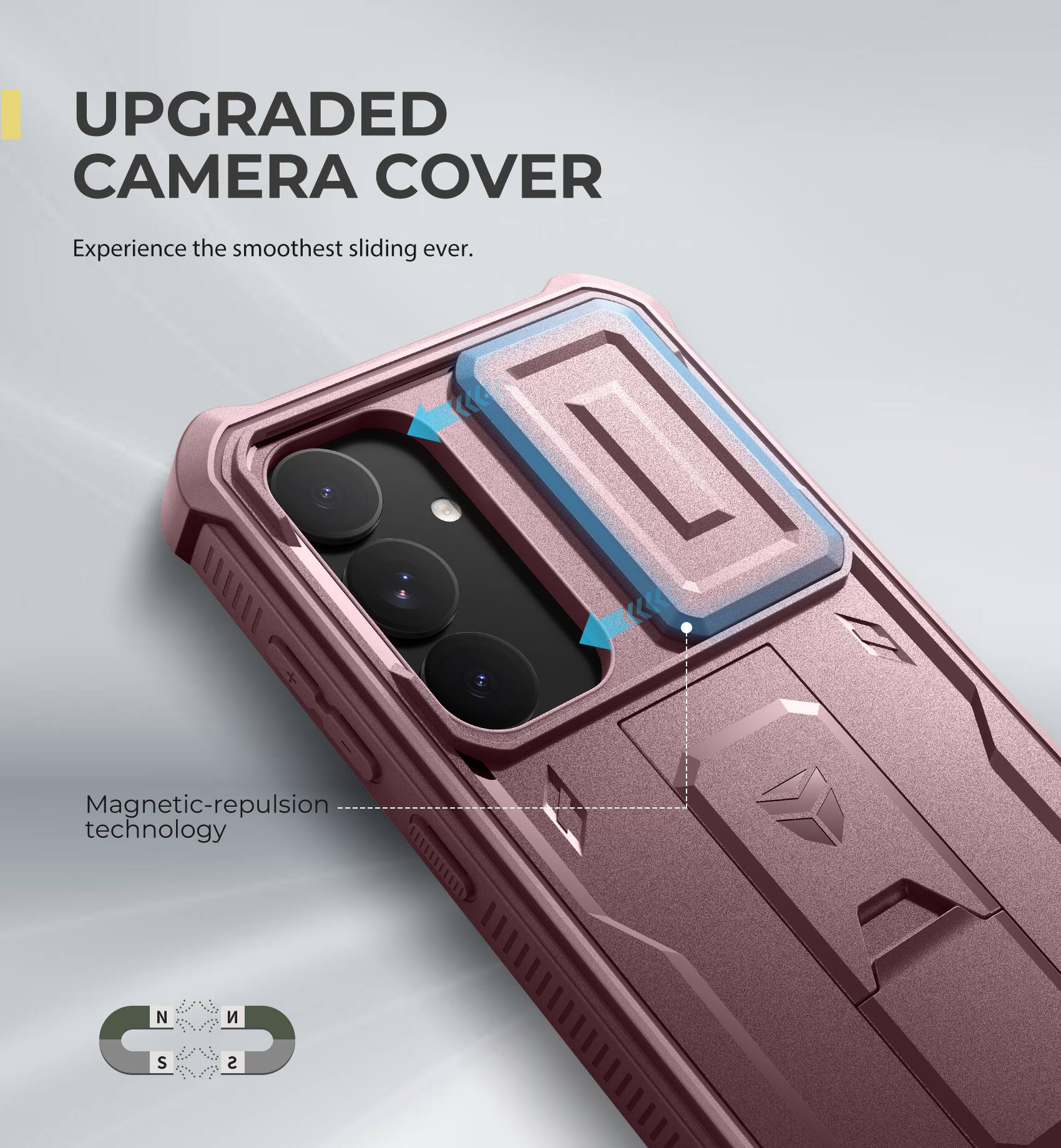 UPGRADED CAMERA COVER
Experience the smoothest sliding ever.
Magnetic-repulsion technology