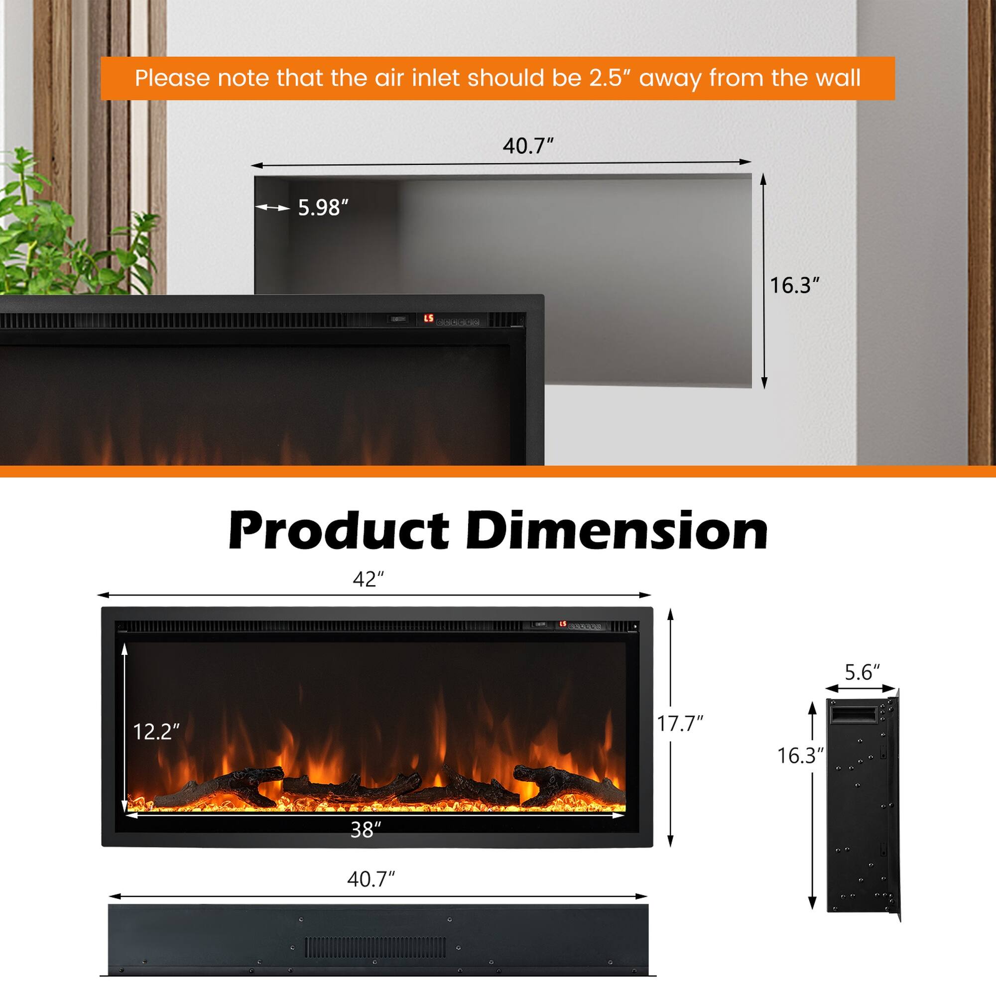 Please note that the air inlet should be 2.5" away from the wall

40.7"
5.98"
16.3"
LS 333308

Product Dimension
42"
5.6"
12.2"
17.7"
16.3"
38"
40.7"