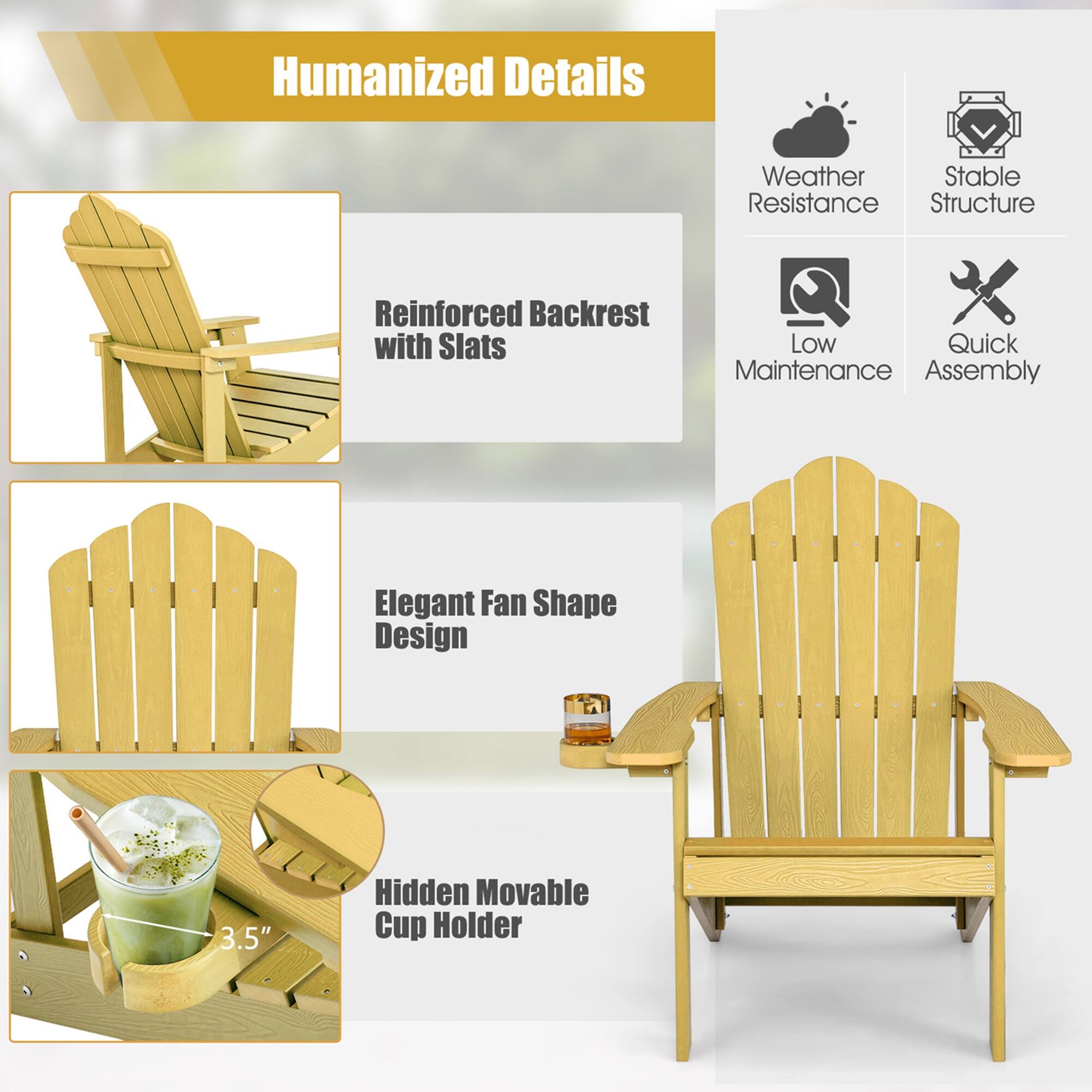 Humanized Details

Weather Resistance

Stable Structure

Reinforced Backrest with Slats

Low Maintenance

Quick Assembly

Elegant Fan Shape Design

3.5"

Hidden Movable Cup Holder
