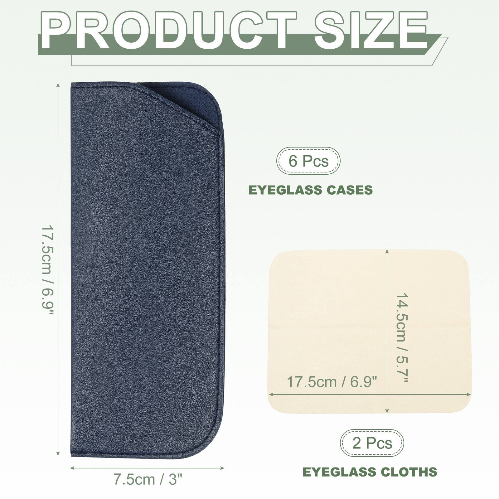 PRODUCT SIZE

6 Pcs
EYEGLASS CASES
17.5cm / 6.9"
7.5cm / 3"

2 Pcs
EYEGLASS CLOTHS
14.5cm / 5.7"
17.5cm / 6.9"