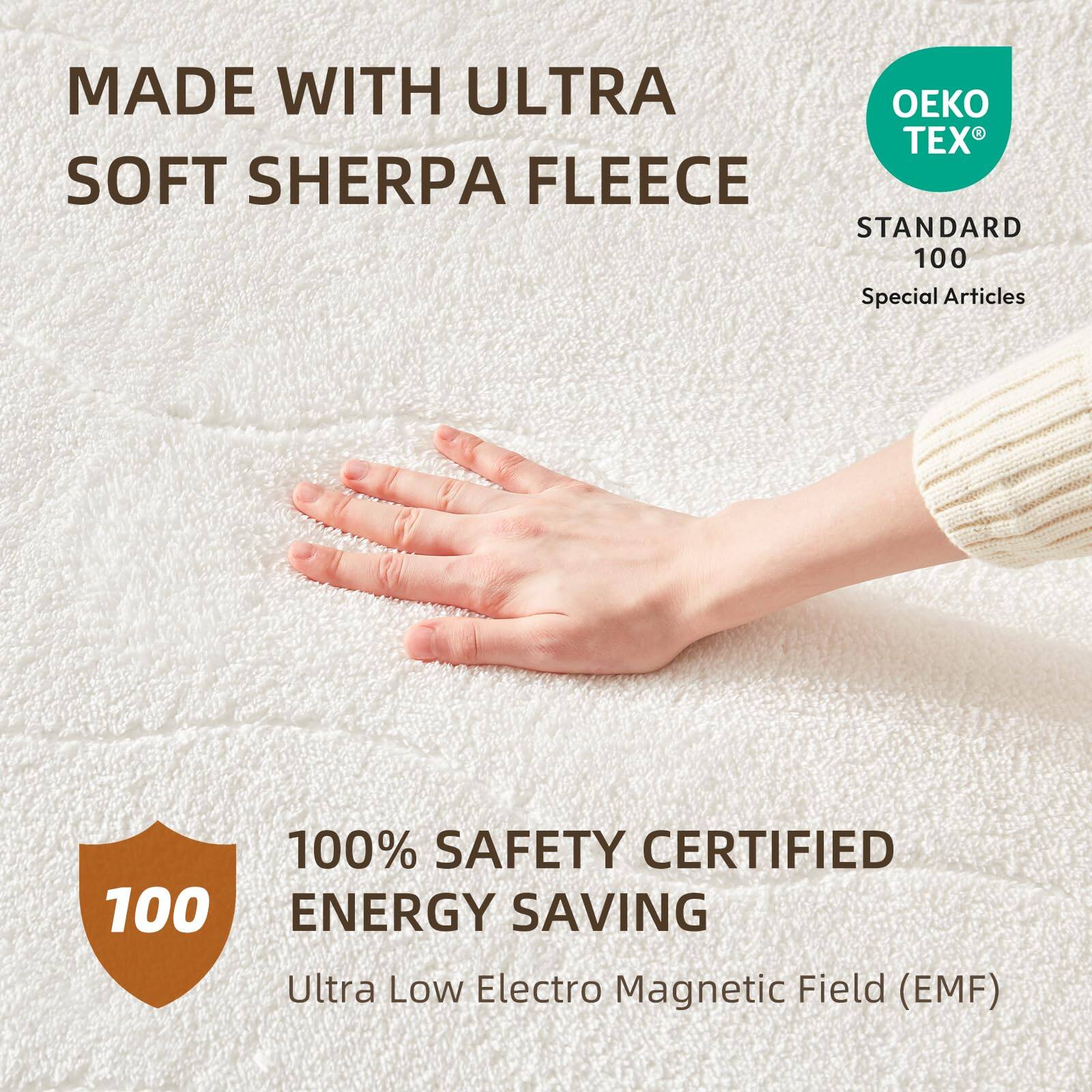 MADE WITH ULTRA SOFT SHERPA FLEECE

OEKO TEX® STANDARD 100 Special Articles

100% SAFETY CERTIFIED ENERGY SAVING
Ultra Low Electro Magnetic Field (EMF)