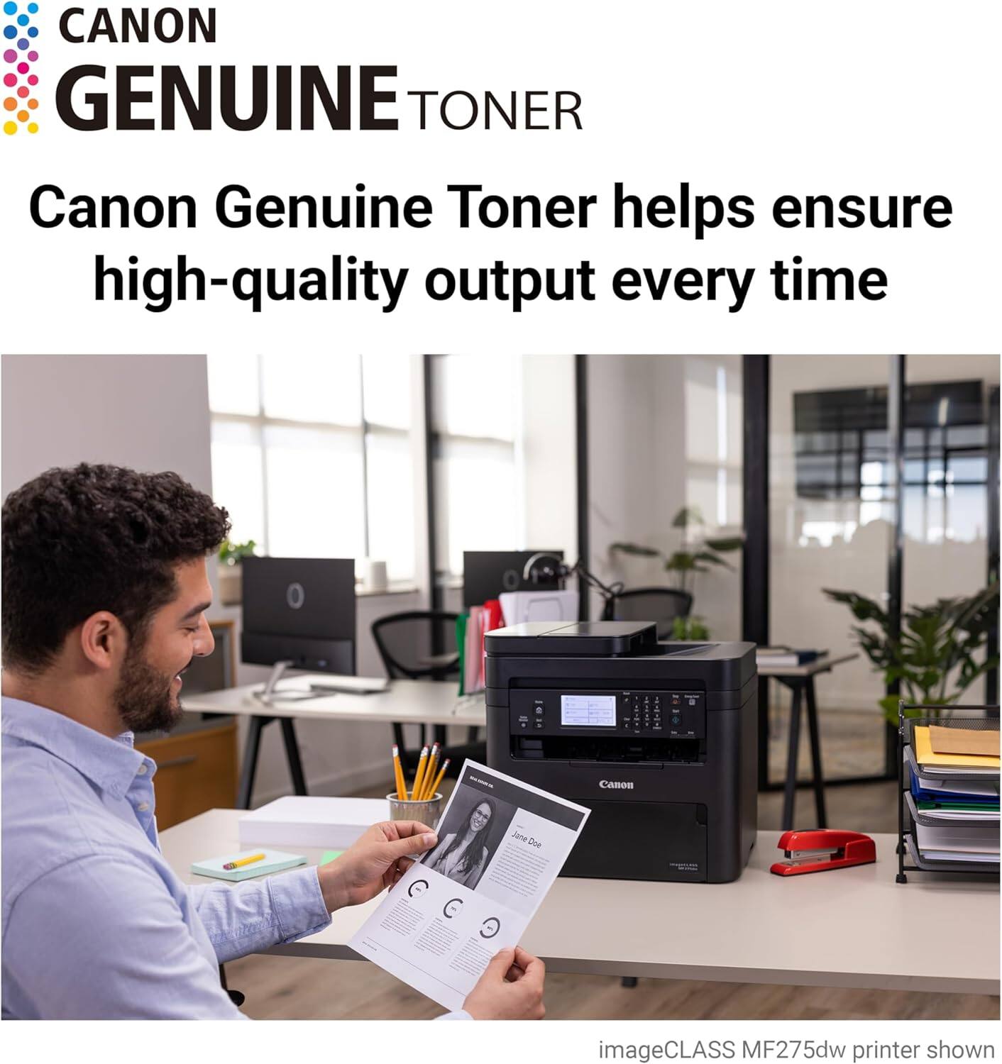 CANON GENUINE TONER

Canon Genuine Toner helps ensure high-quality output every time

imageCLASS MF275dw printer shown