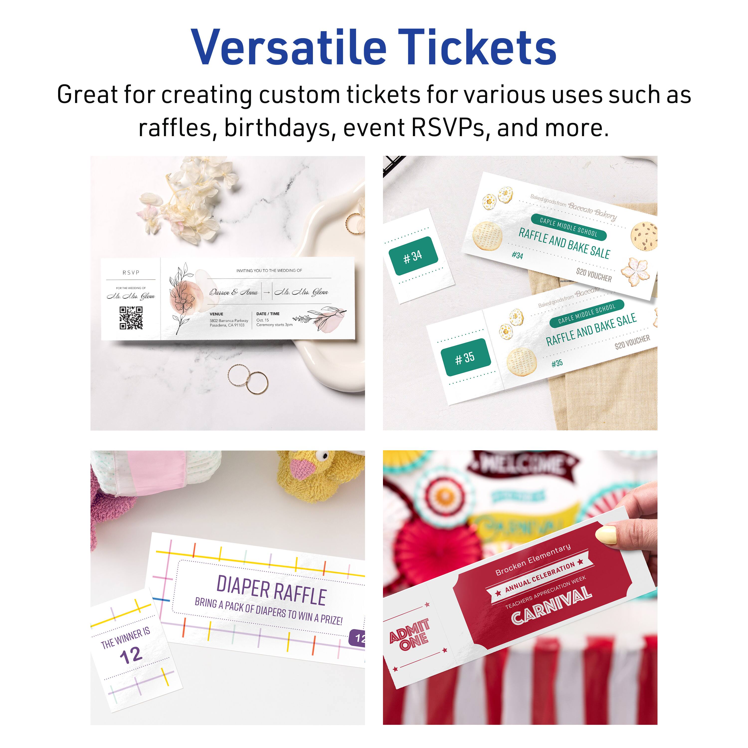 Versatile Tickets

Great for creating custom tickets for various uses such as raffles, birthdays, event RSVPs, and more.

- RSVP
- RAFFLE AND BAKE SALE
- DIAPER RAFFLE
- ADMIT ONE

**RSVP**
- INVITING YOU TO THE WEDDING OF
- [Names]
- [Date]
- [Time]
- [Venue]

**RAFFLE AND BAKE SALE**
- #34
- #35
- $20 VOUCHER

**DIAPER RAFFLE**
- BRING A PACK OF DIAPERS TO WIN A PRIZE!
- THE WINNER IS 12

**ADMIT ONE**
- Broken Elementary
- ANNUAL APPRECIATION WEEK
- TEACHERS CARNIVAL