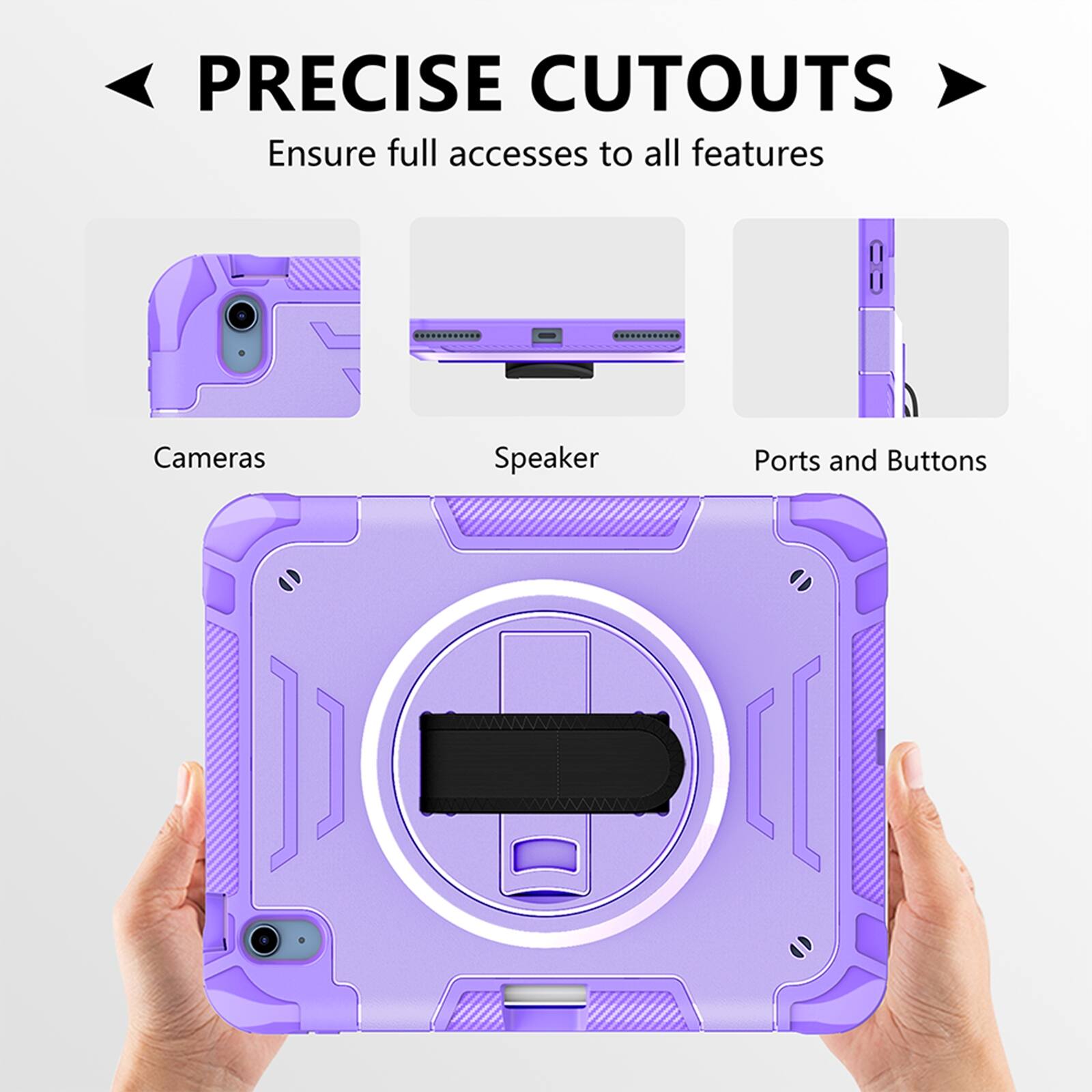 PRECISE CUTOUTS  
Ensure full access to all features  
Cameras  
Speaker  
Ports and Buttons