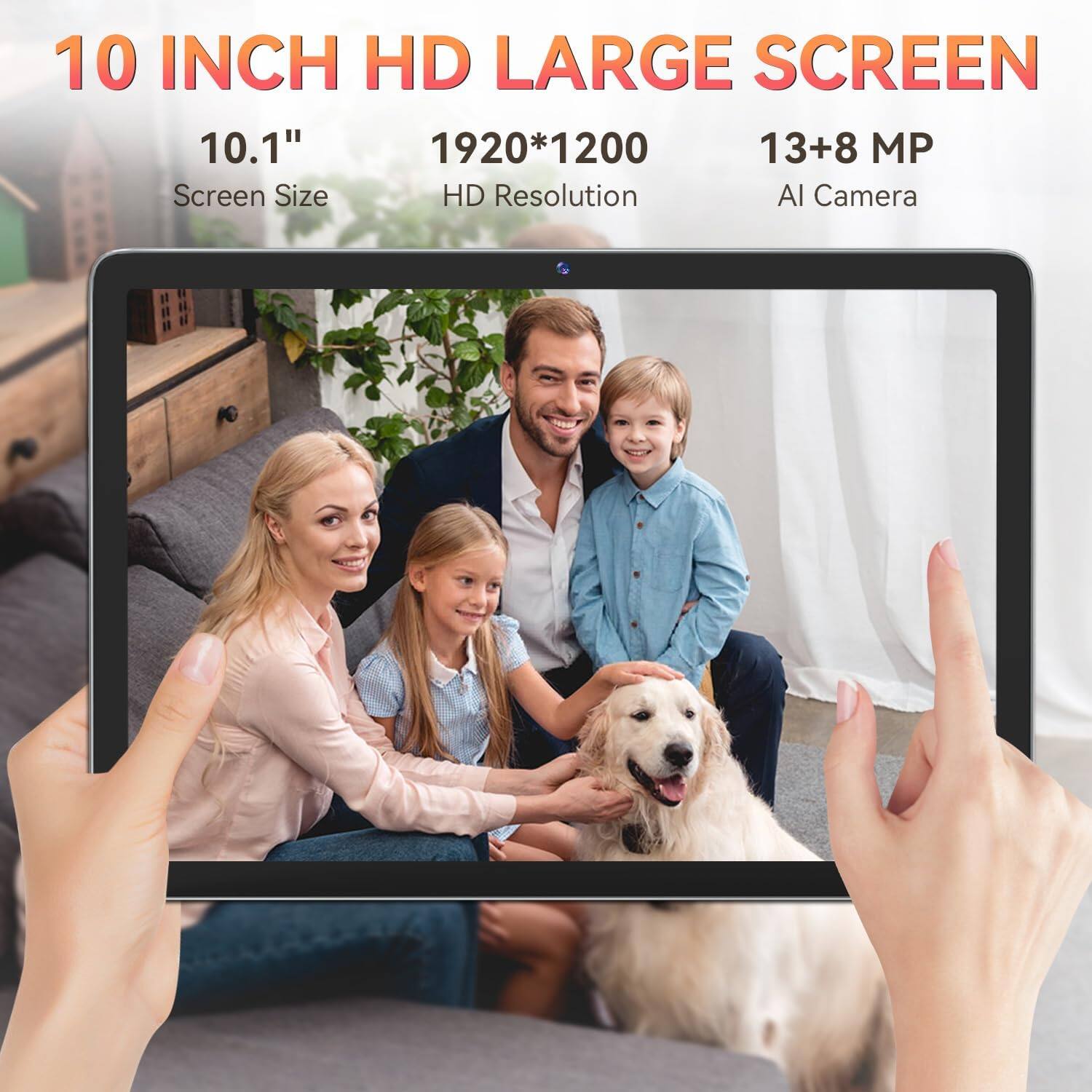 10 INCH HD LARGE SCREEN  
10.1"  
1920*1200  
13+8 MP  
Screen Size  
HD Resolution  
AI Camera