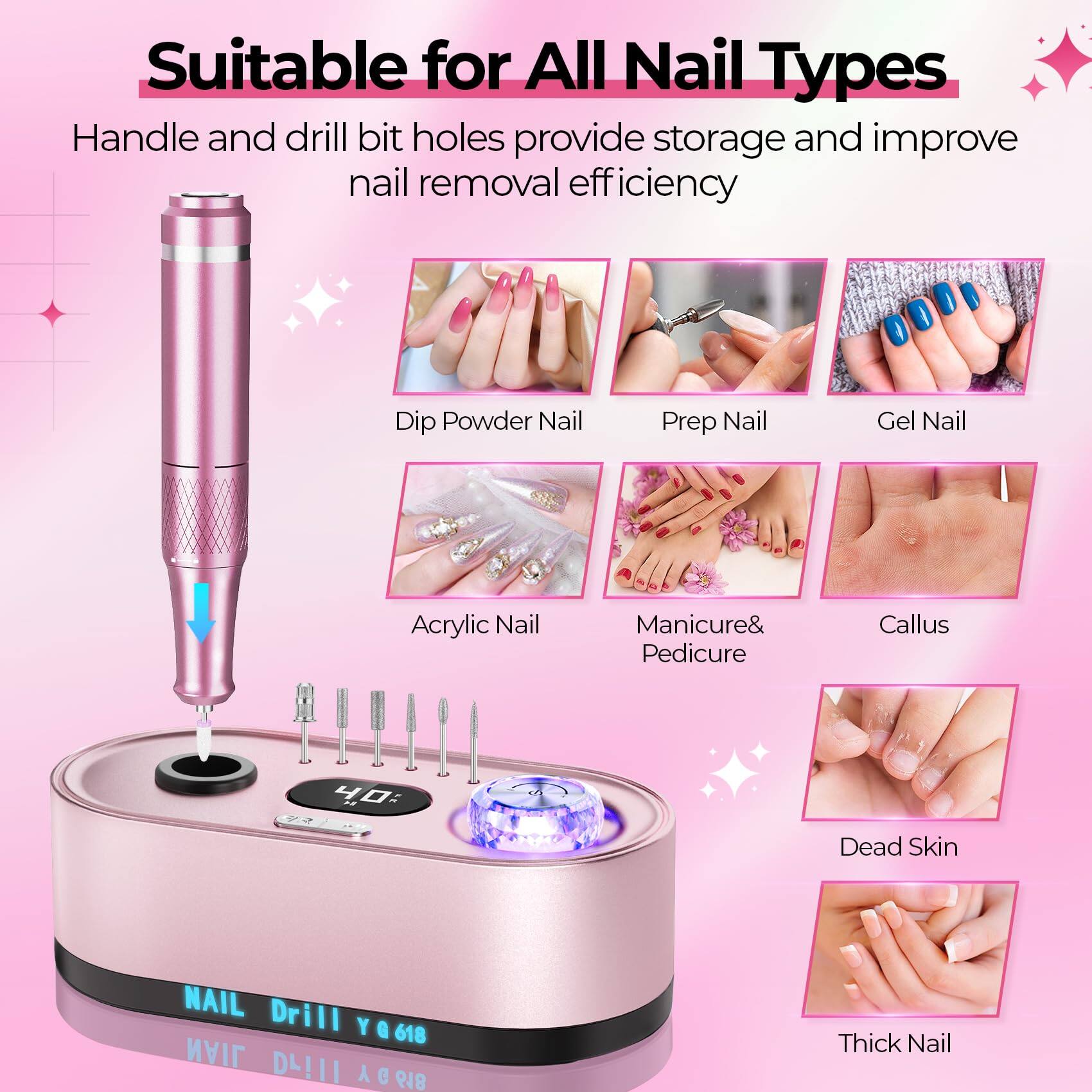 Suitable for All Nail Types

Handle and drill bit holes provide storage and improve nail removal efficiency

- Dip Powder Nail
- Prep Nail
- Gel Nail
- Acrylic Nail
- Manicure & Pedicure
- Callus
- Dead Skin
- Thick Nail

NAIL Drill Y 618