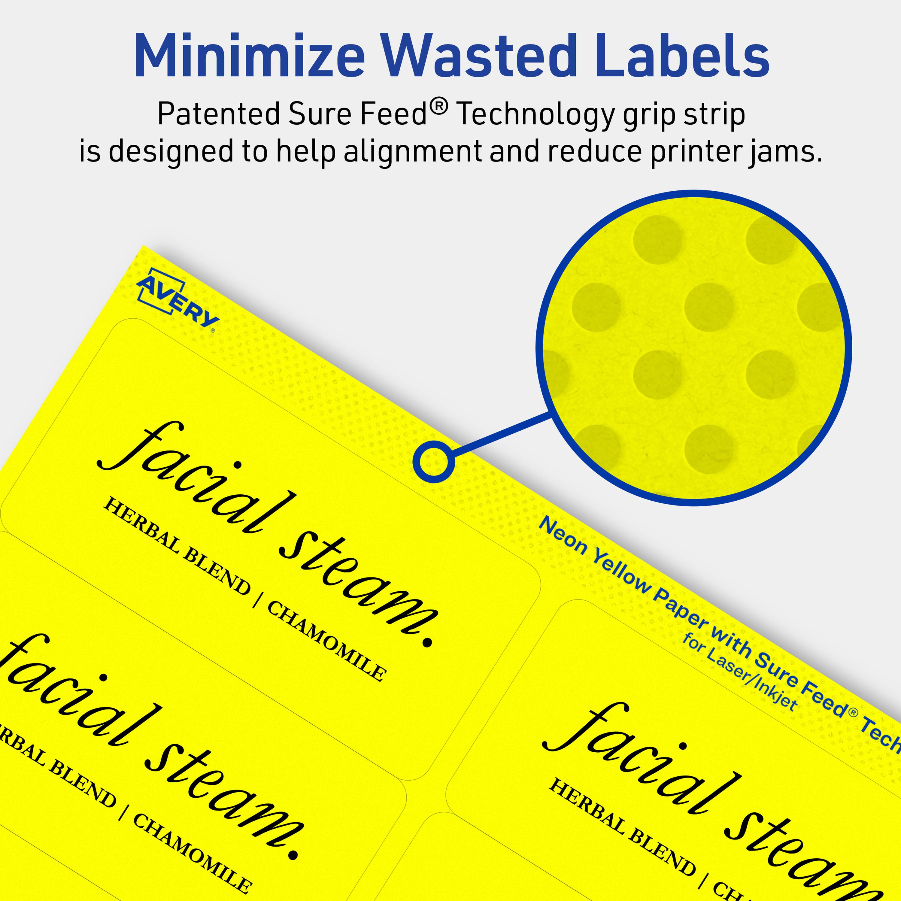 Minimize Wasted Labels

Patented Sure Feed® Technology grip strip is designed to help alignment and reduce printer jams.

AVERY

facial steam.
HERBAL BLEND | CHAMOMILE

Neon Yellow Paper with Sure Feed® Technology for Laser/Inkjet