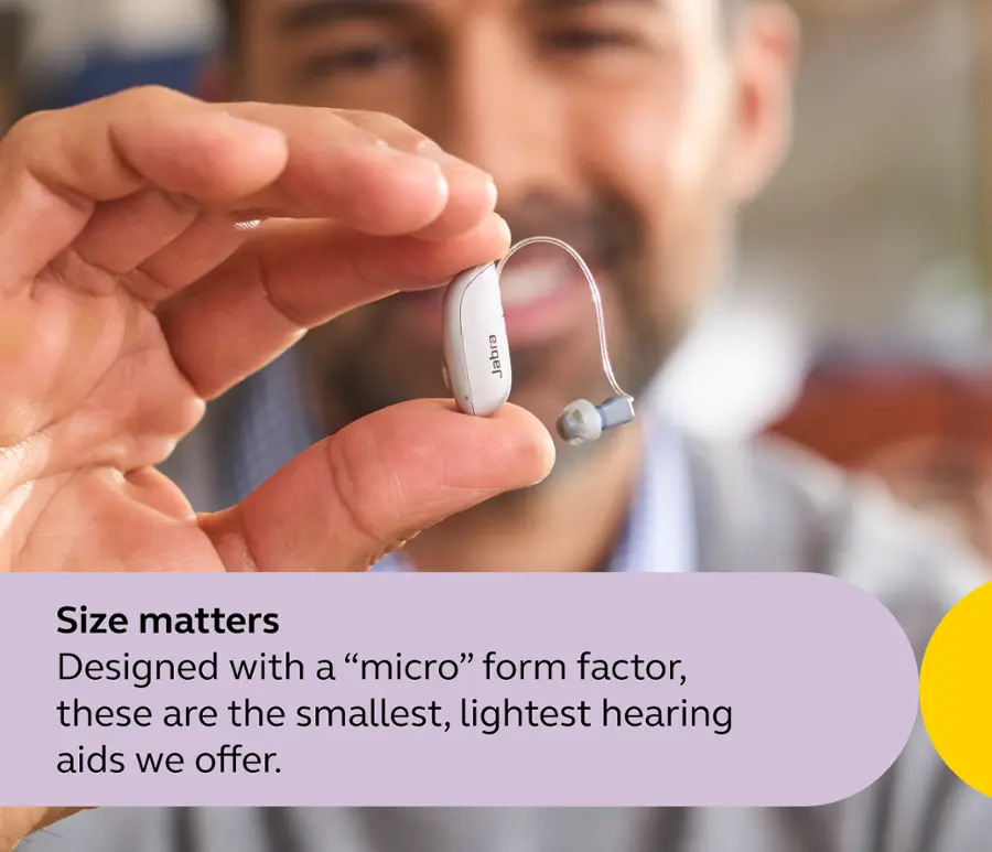 Jabra Size Matters Designed with a "micro" form factor, these are the smallest, lightest hearing aids we offer.