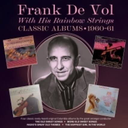 Frank De Vol
With His Rainbow Strings
CLASSIC ALBUMS • 1960-61
Four classic, newly-released original Columbia albums by the great arranger/conductor
THE OLD SWEET SONGS
MORE OLD SWEET SONGS
MUSIC'S GREAT OLD THEMES
THE HAPPIEST GIRL IN THE WORLD