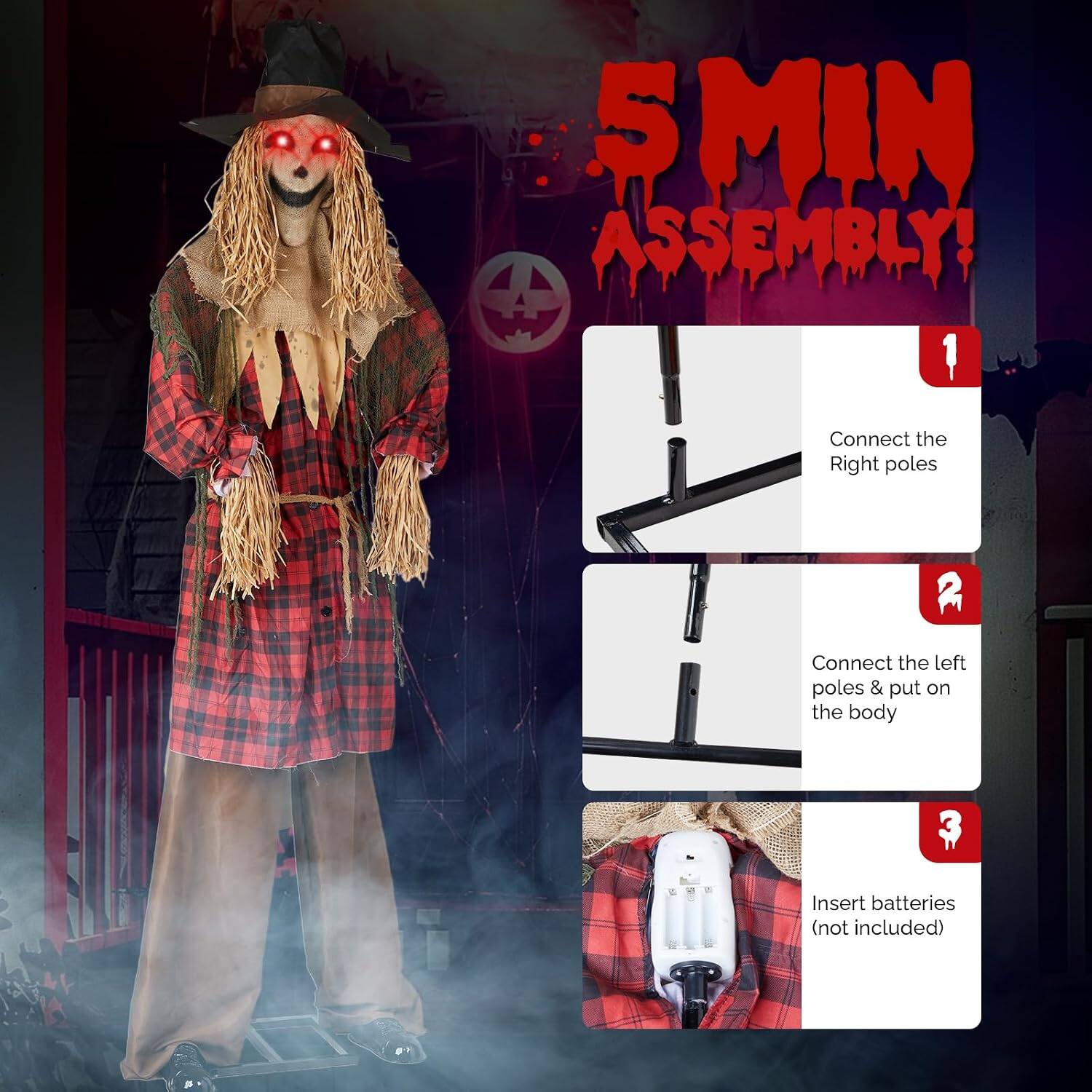 5 MIN ASSEMBLY!  
1. Connect the Right poles  
2. Connect the left poles & put on the body  
3. Insert batteries (not included)
