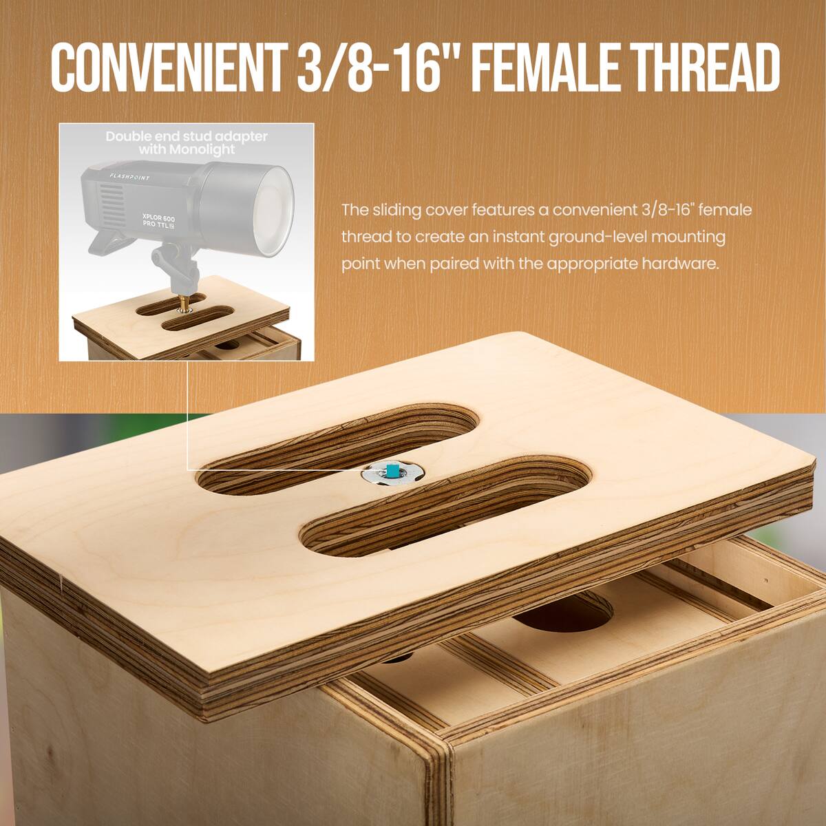 CONVENIENT 3/8-16" FEMALE THREAD

Double end stud adapter with Monolight

The sliding cover features a convenient 3/8-16" female thread to create an instant ground-level mounting point when paired with the appropriate hardware.