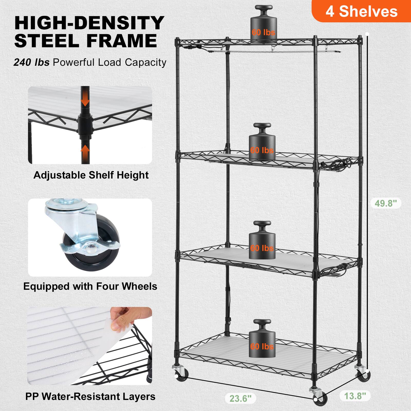 HIGH-DENSITY STEEL FRAME, 240 lbs Powerful Load Capacity, 60 lbs, 4 Shelves, Adjustable Shelf Height, 49.8", Equipped with Four Wheels, 60 lbs, PP Water-Resistant Layers, 23.6", 13.8"