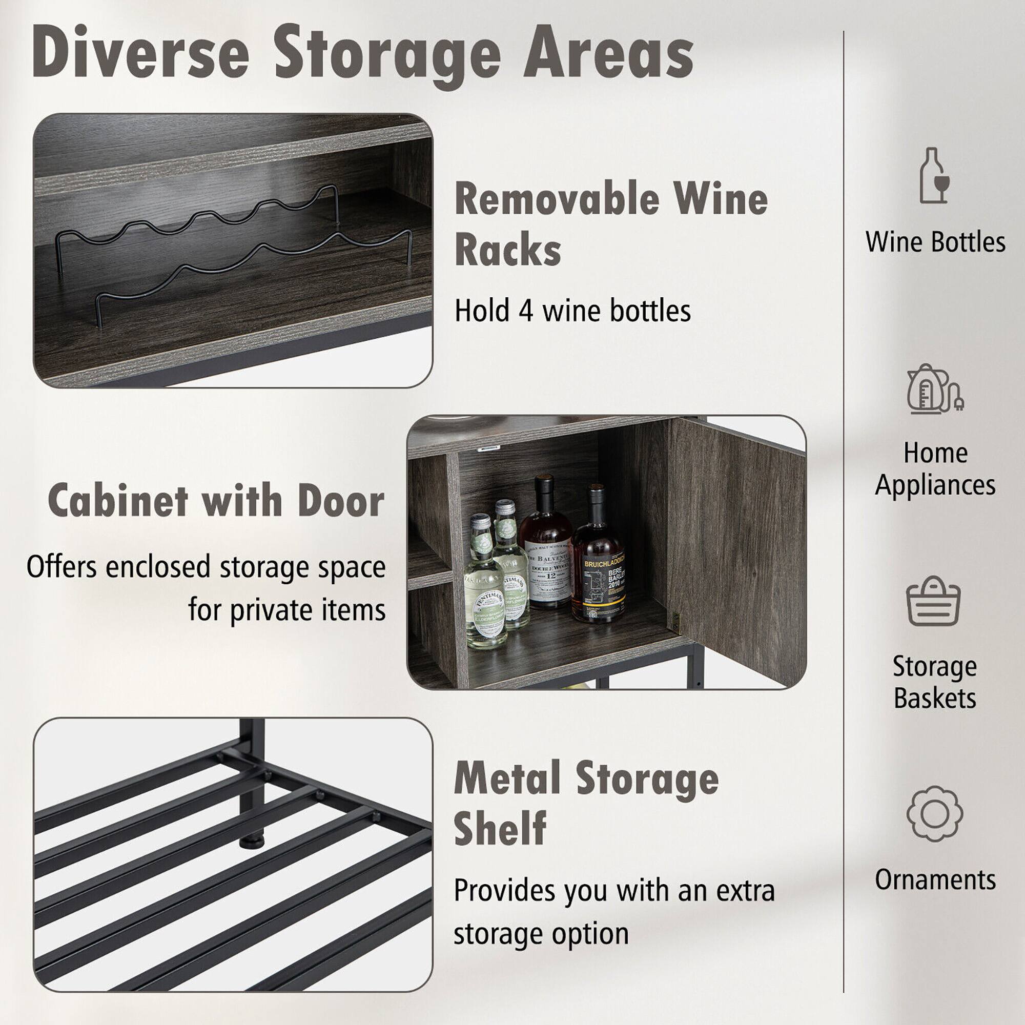 Diverse Storage Areas

- Removable Wine Racks
  - Hold 4 wine bottles

- Cabinet with Door
  - Offers enclosed storage space for private items

- Metal Storage Shelf
  - Provides you with an extra storage option

Icons:
- Wine Bottles
- Home Appliances
- Storage Baskets
- Ornaments